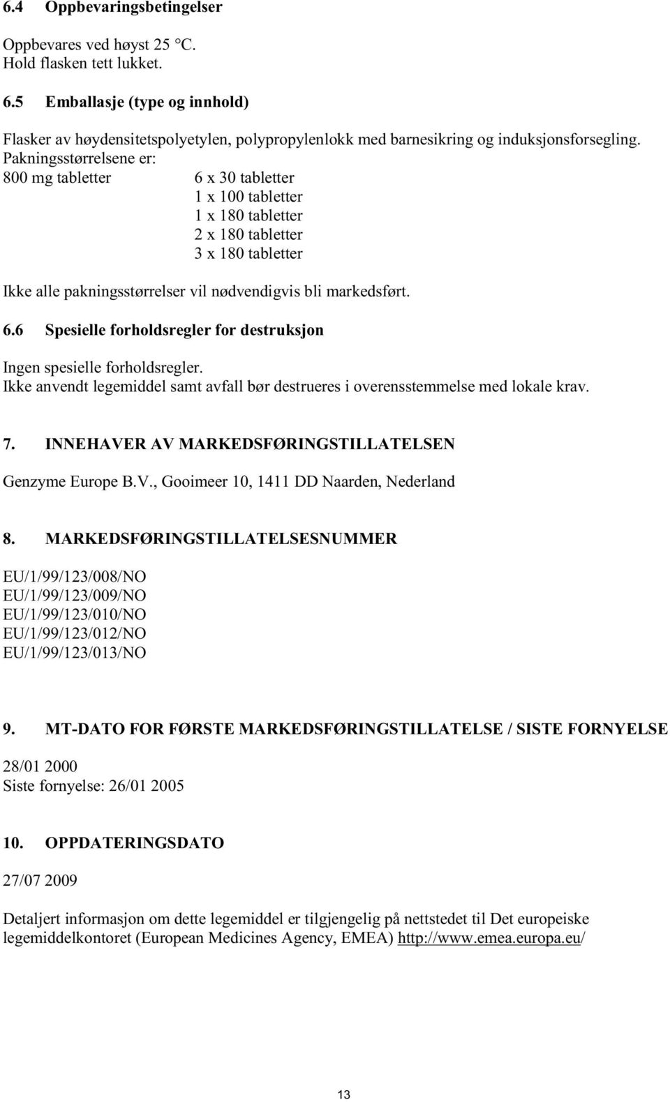 Pakningsstørrelsene er: 800 mg tabletter 6 x 30 tabletter 1 x 100 tabletter 1 x 180 tabletter 2 x 180 tabletter 3 x 180 tabletter Ikke alle pakningsstørrelser vil nødvendigvis bli markedsført. 6.6 Spesielle forholdsregler for destruksjon Ingen spesielle forholdsregler.