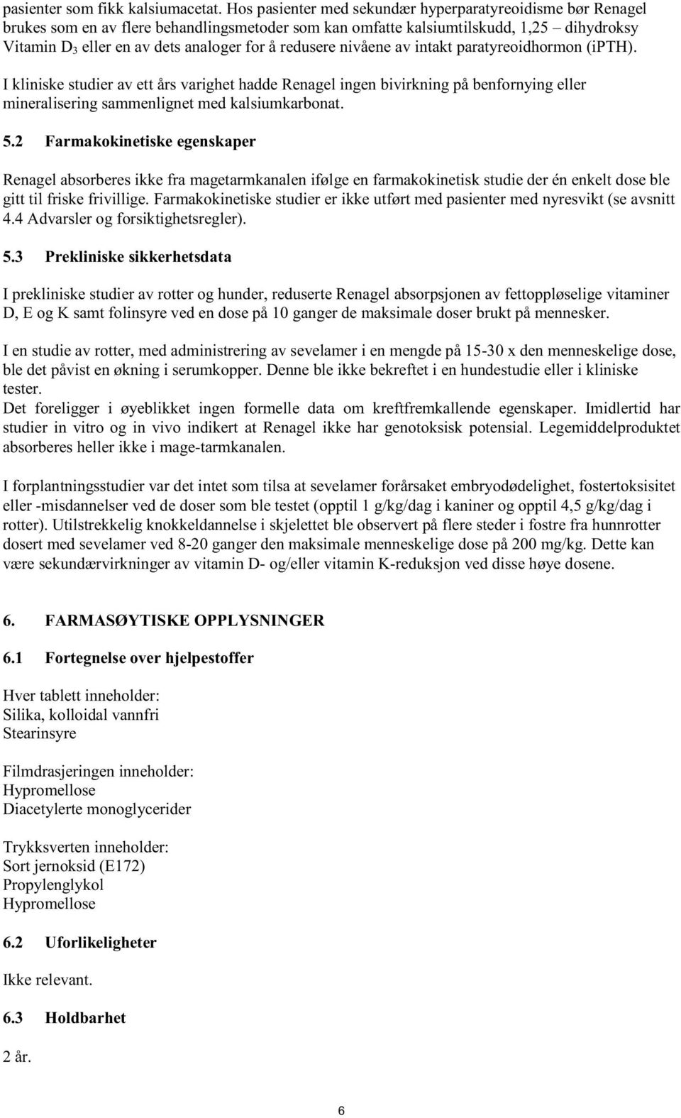 redusere nivåene av intakt paratyreoidhormon (ipth). I kliniske studier av ett års varighet hadde Renagel ingen bivirkning på benfornying eller mineralisering sammenlignet med kalsiumkarbonat. 5.