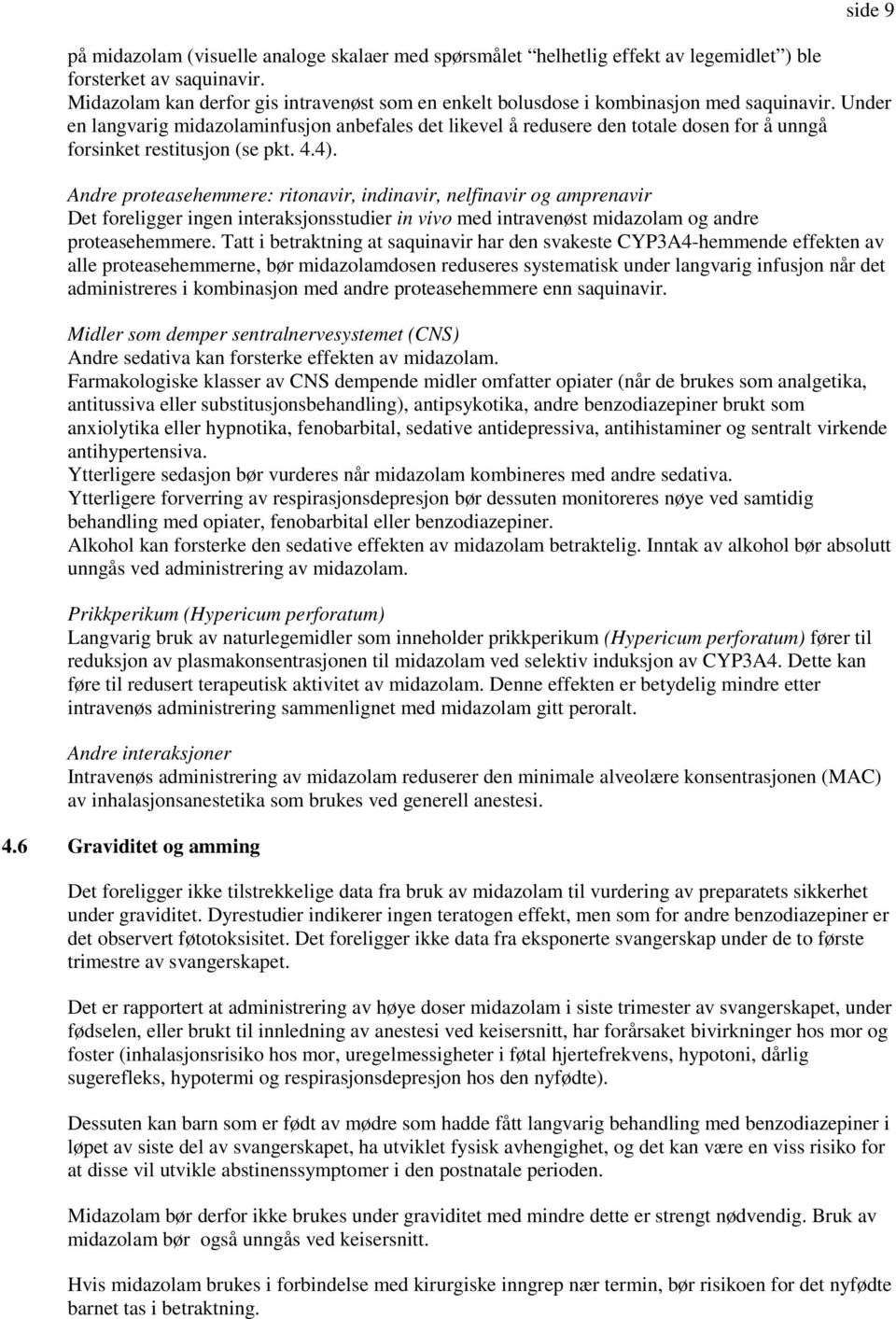 Under en langvarig midazolaminfusjon anbefales det likevel å redusere den totale dosen for å unngå forsinket restitusjon (se pkt. 4.4).