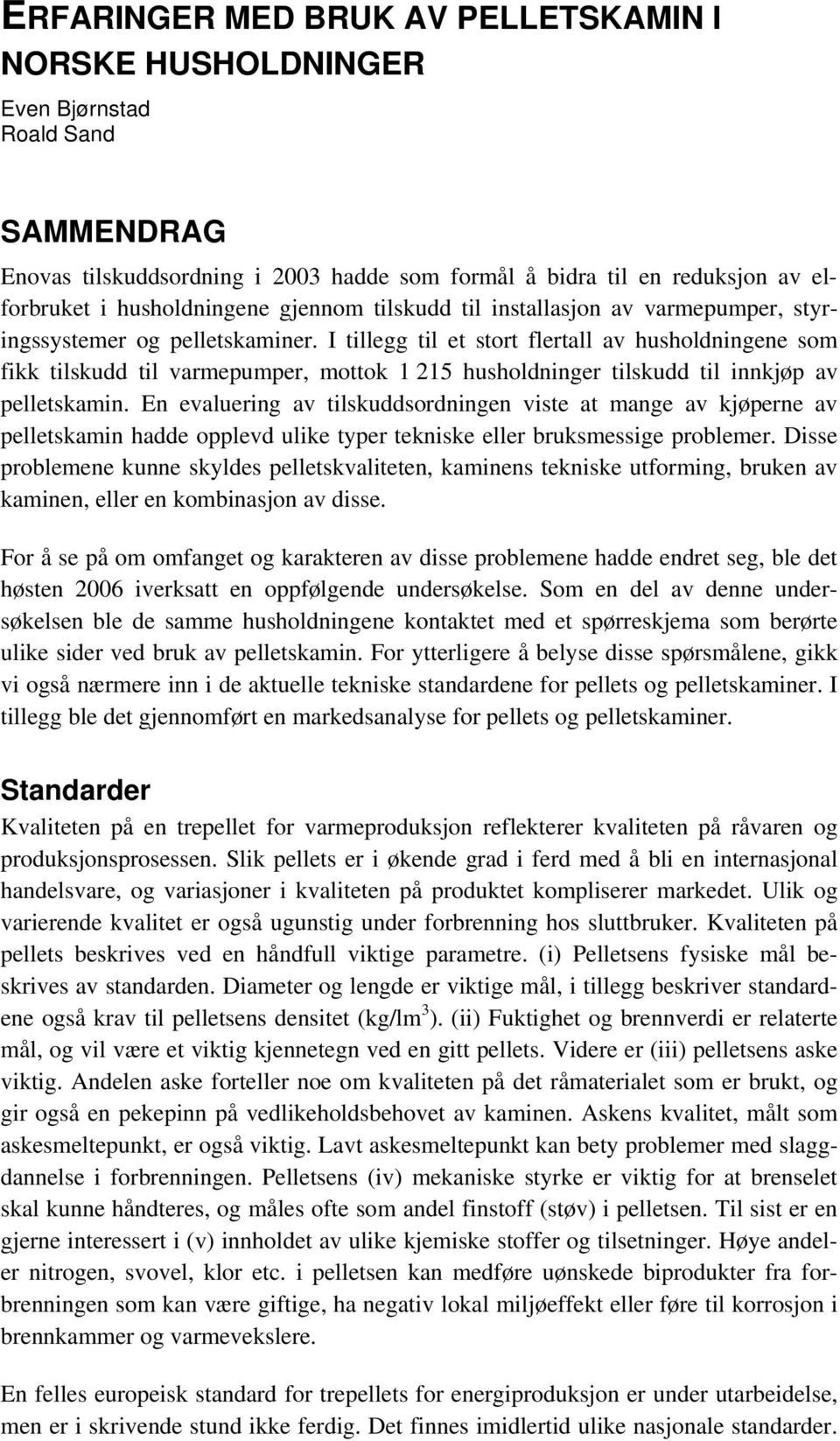 I tillegg til et stort flertall av husholdningene som fikk tilskudd til varmepumper, mottok 1 215 husholdninger tilskudd til innkjøp av pelletskamin.