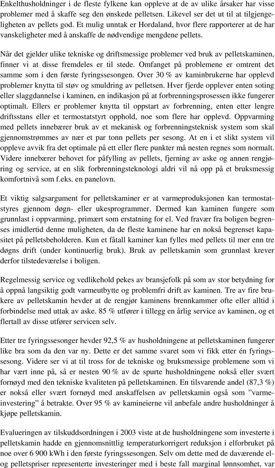 Når det gjelder ulike tekniske og driftsmessige problemer ved bruk av pelletskaminen, finner vi at disse fremdeles er til stede.