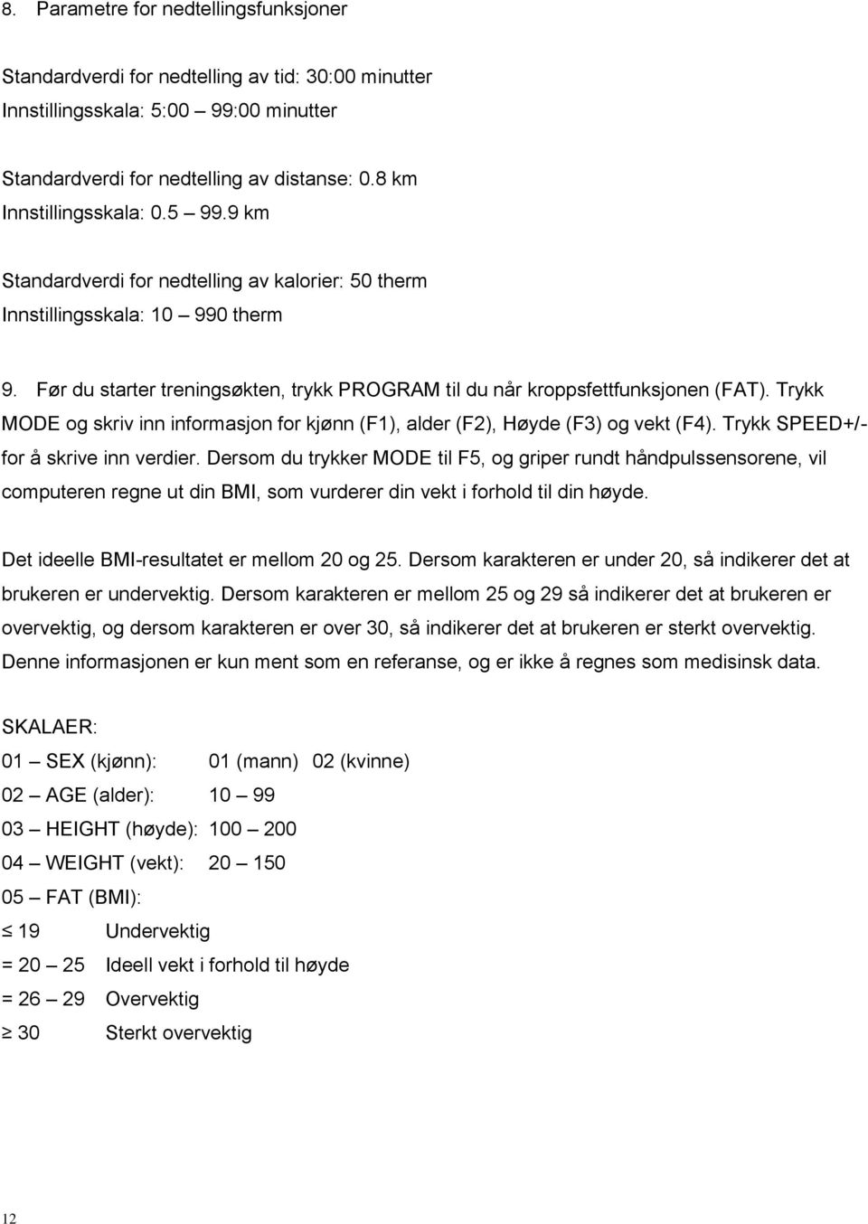 Trykk MODE og skriv inn informasjon for kjønn (F1), alder (F2), Høyde (F3) og vekt (F4). Trykk SPEED+/- for å skrive inn verdier.