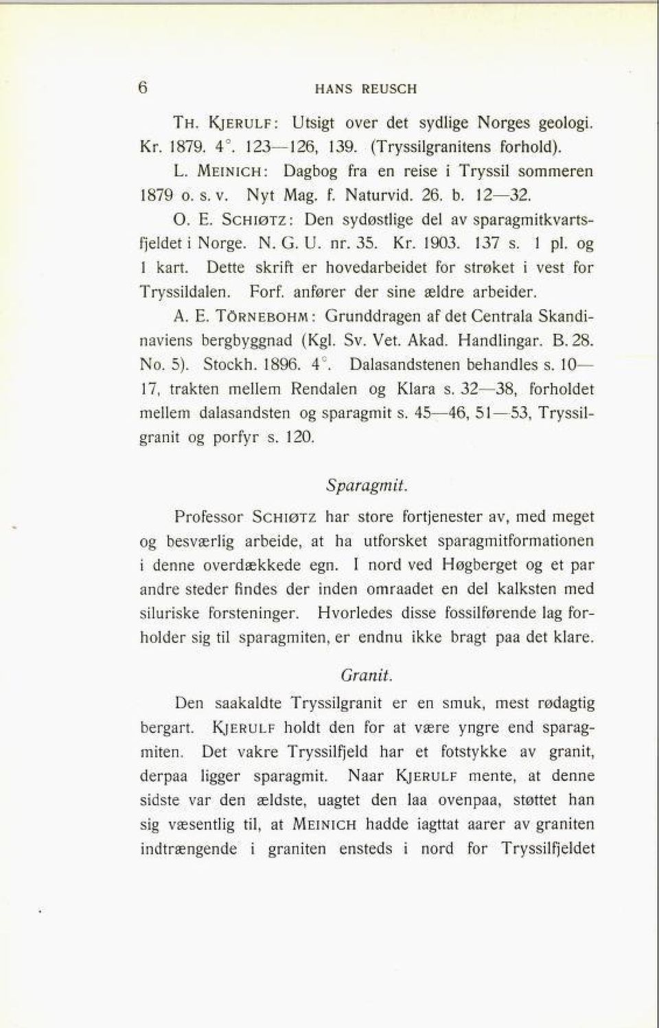 Dette skrift er hovedarbeidet for strøket i vest for Tryssildalen. Forf. anfører der sine ældre arbeider. A. E. TOrnebohm: Grunddragen af det Centrala Skandi naviens bergbyggnad (Kgl. Sy. Vet. Akad.