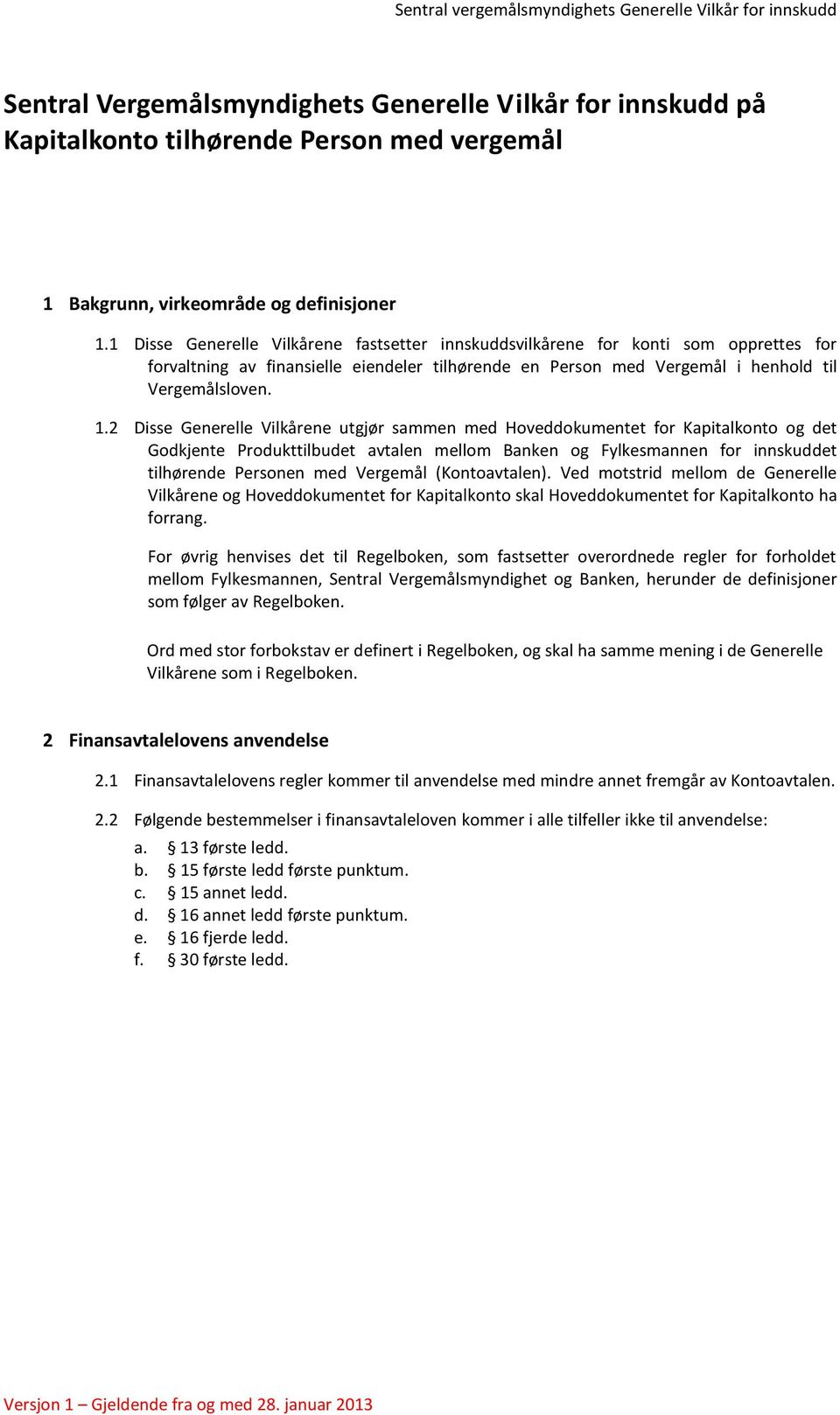2 Disse Generelle Vilkårene utgjør sammen med Hoveddokumentet for Kapitalkonto og det Godkjente Produkttilbudet avtalen mellom Banken og Fylkesmannen for innskuddet tilhørende Personen med Vergemål