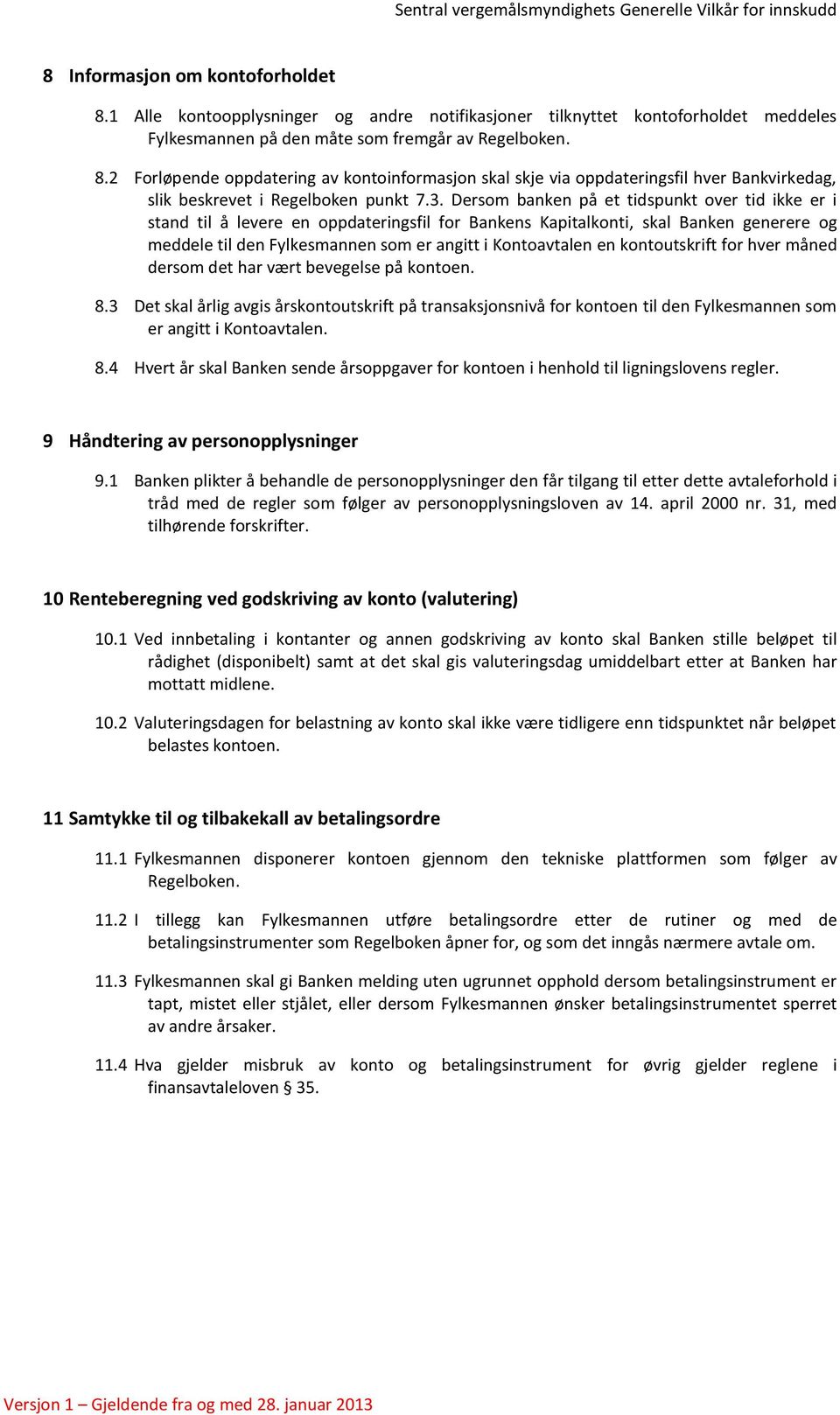 en kontoutskrift for hver måned dersom det har vært bevegelse på kontoen. 8.3 Det skal årlig avgis årskontoutskrift på transaksjonsnivå for kontoen til den Fylkesmannen som er angitt i Kontoavtalen.