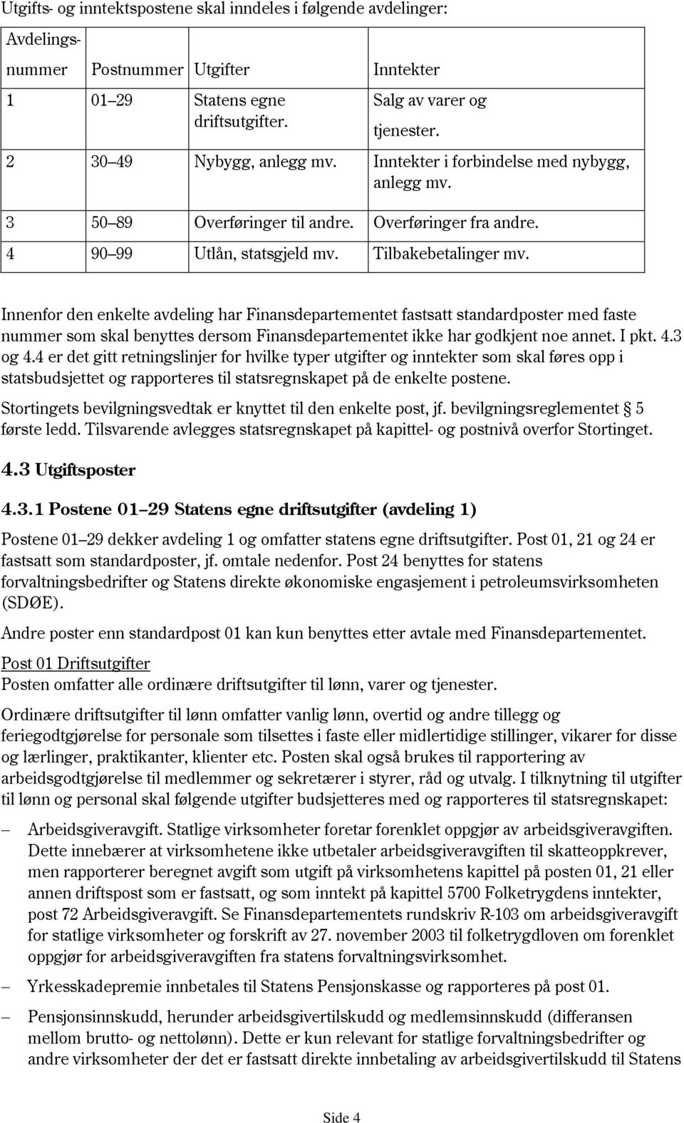 Innenfor den enkelte avdeling har Finansdepartementet fastsatt standardposter med faste nummer som skal benyttes dersom Finansdepartementet ikke har godkjent noe annet. I pkt. 4.3 og 4.