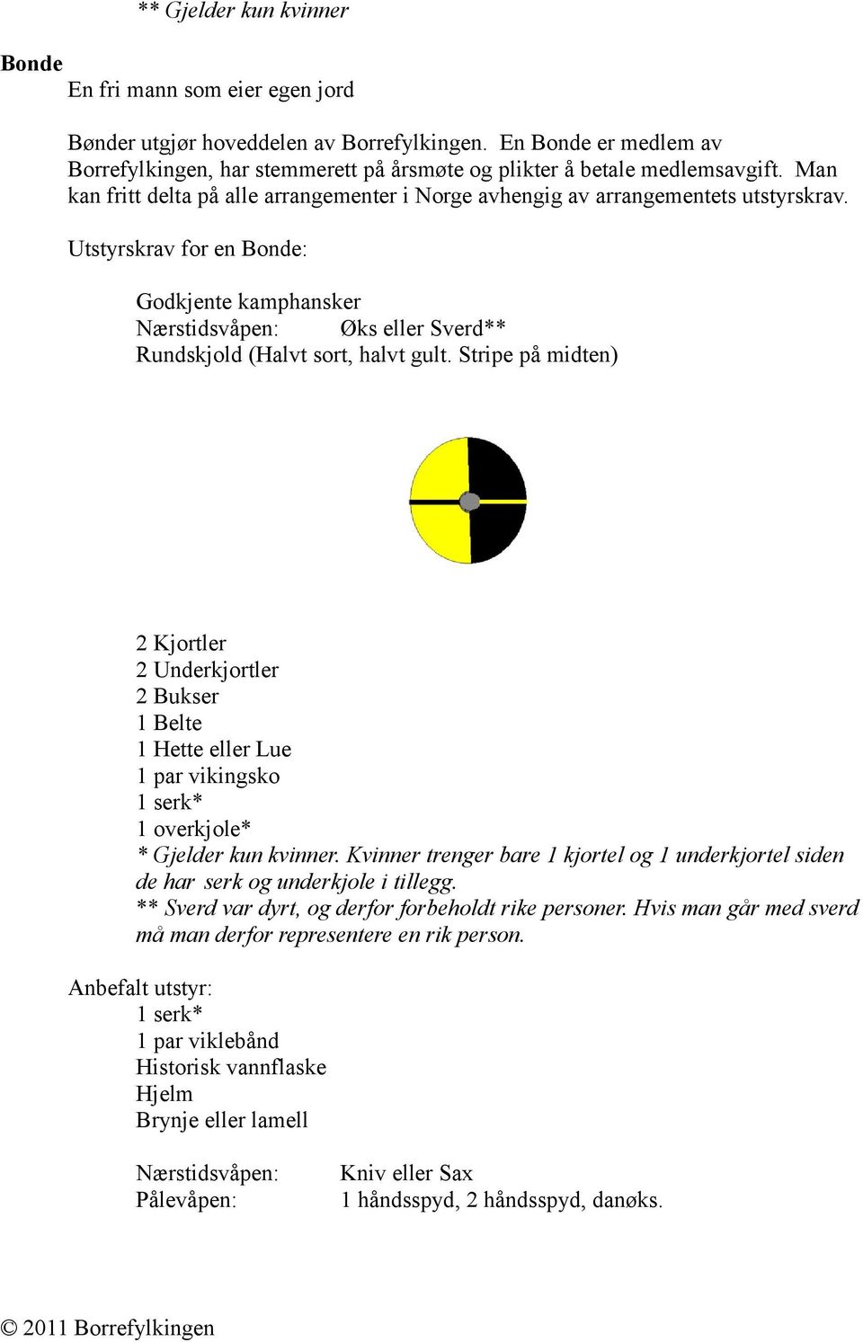 Utstyrskrav for en Bonde: Nærstidsvåpen: Øks eller Sverd** Rundskjold (Halvt sort, halvt gult. Stripe på midten) 2 Kjortler 2 Underkjortler 2 Bukser 1 Hette eller Lue * Gjelder kun kvinner.