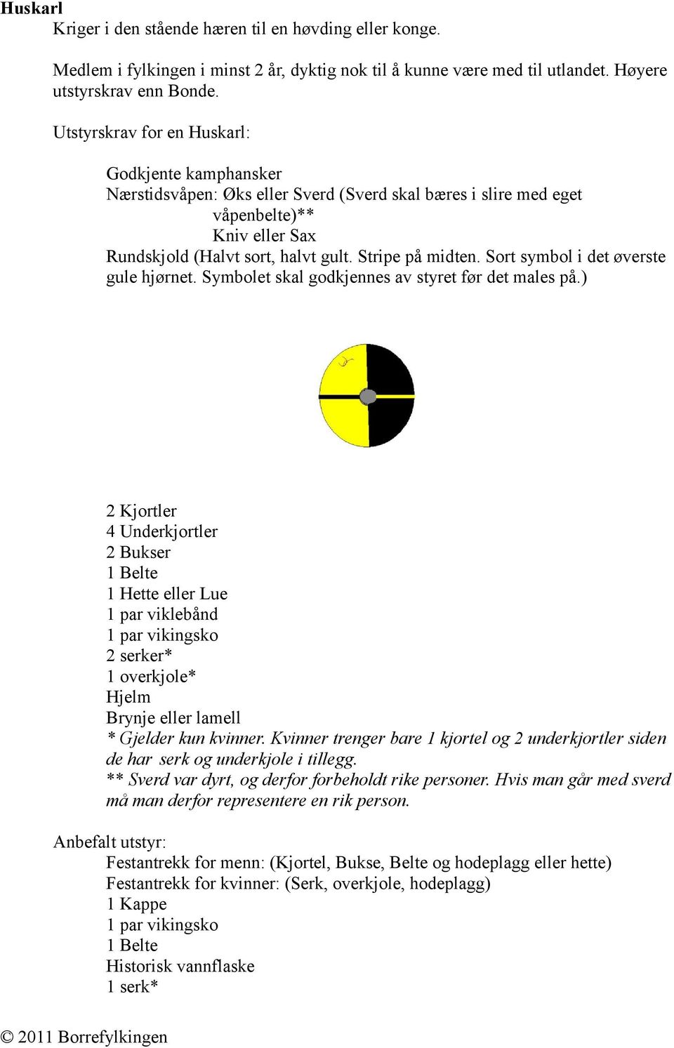 Sort symbol i det øverste gule hjørnet. Symbolet skal godkjennes av styret før det males på.