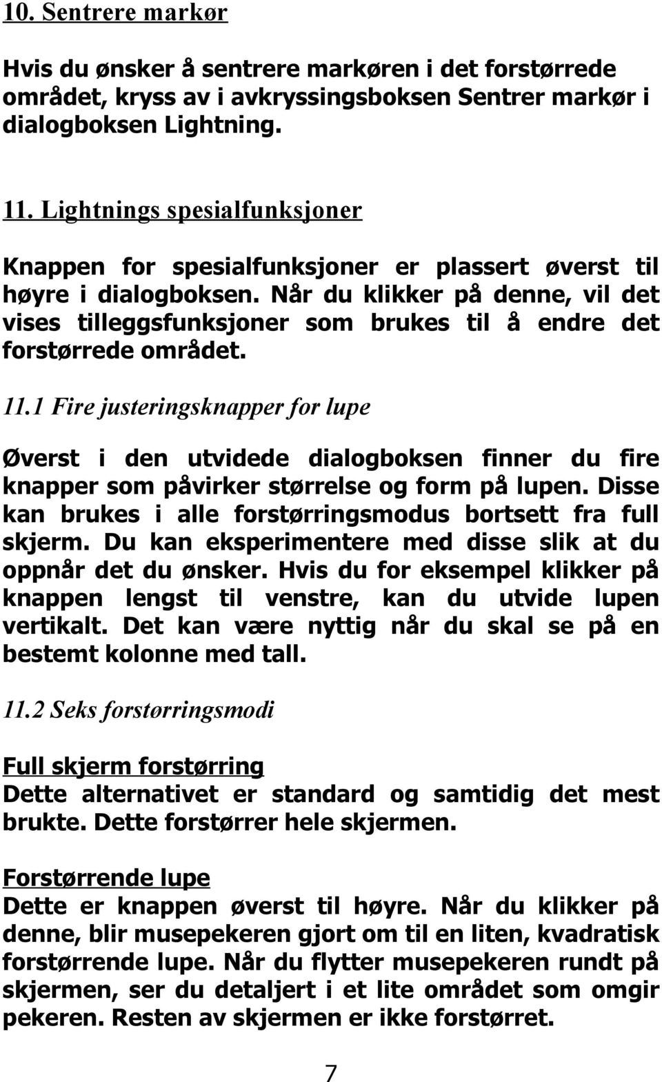 Når du klikker på denne, vil det vises tilleggsfunksjoner som brukes til å endre det forstørrede området. 11.