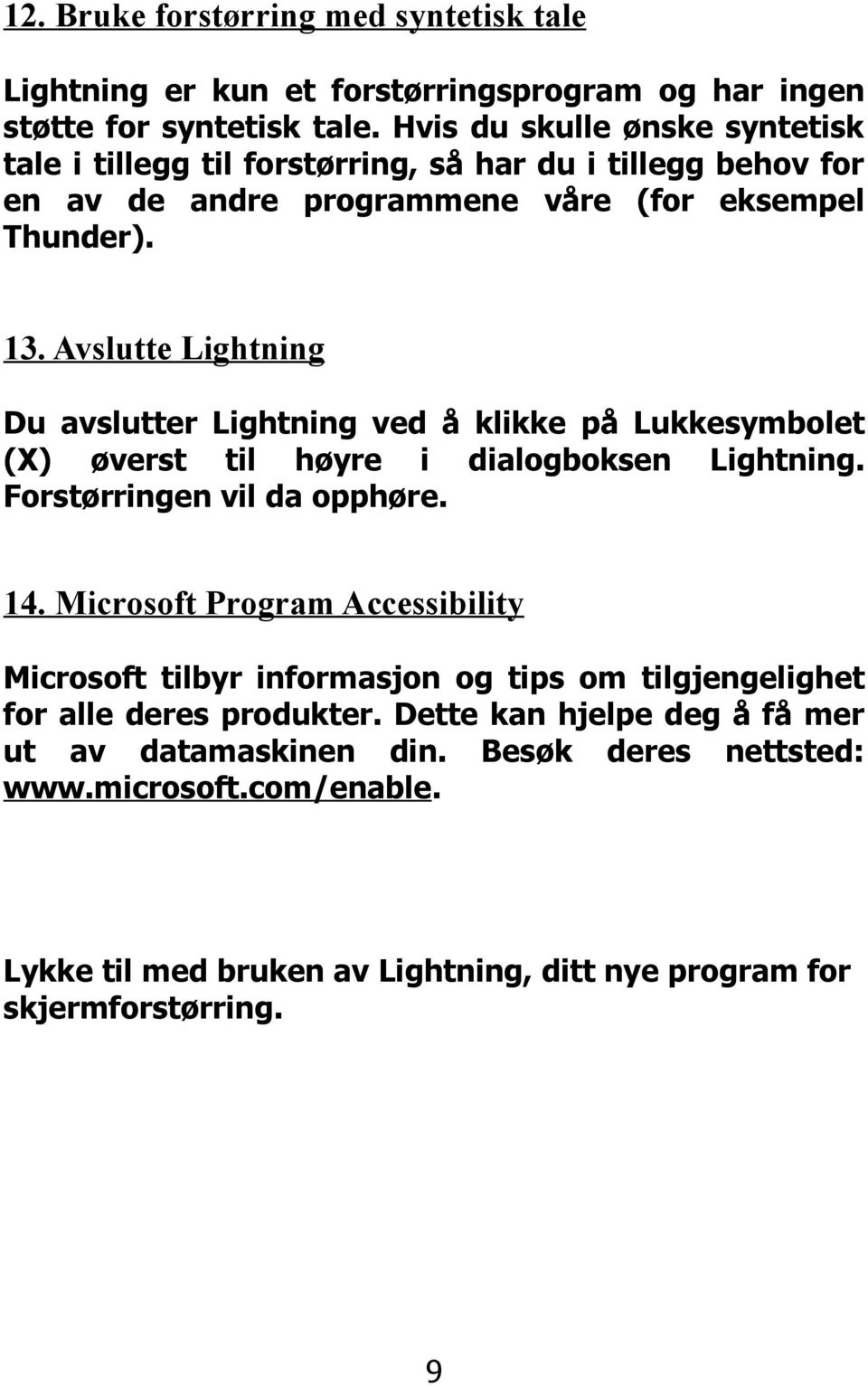 Avslutte Lightning Du avslutter Lightning ved å klikke på Lukkesymbolet (X) øverst til høyre i dialogboksen Lightning. Forstørringen vil da opphøre. 14.