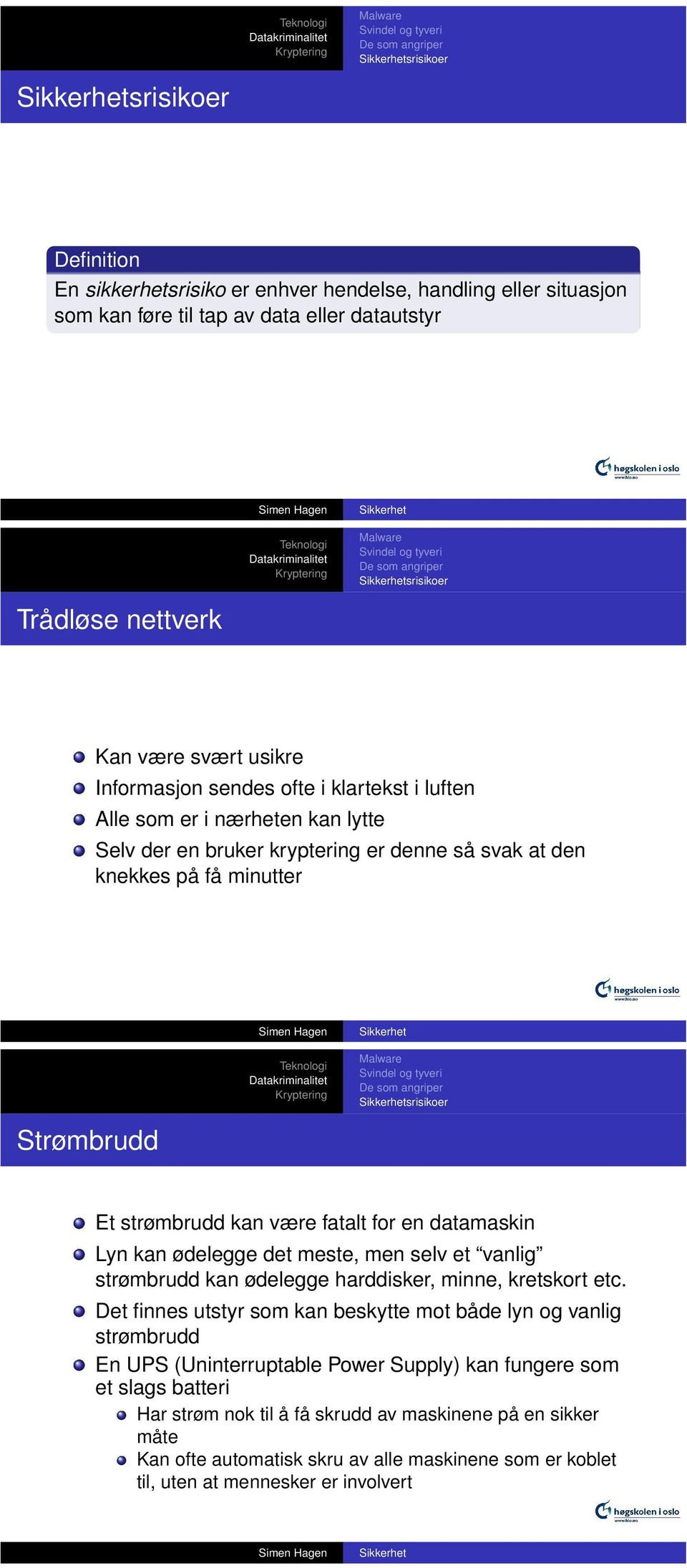 fatalt for en datamaskin Lyn kan ødelegge det meste, men selv et vanlig strømbrudd kan ødelegge harddisker, minne, kretskort etc.