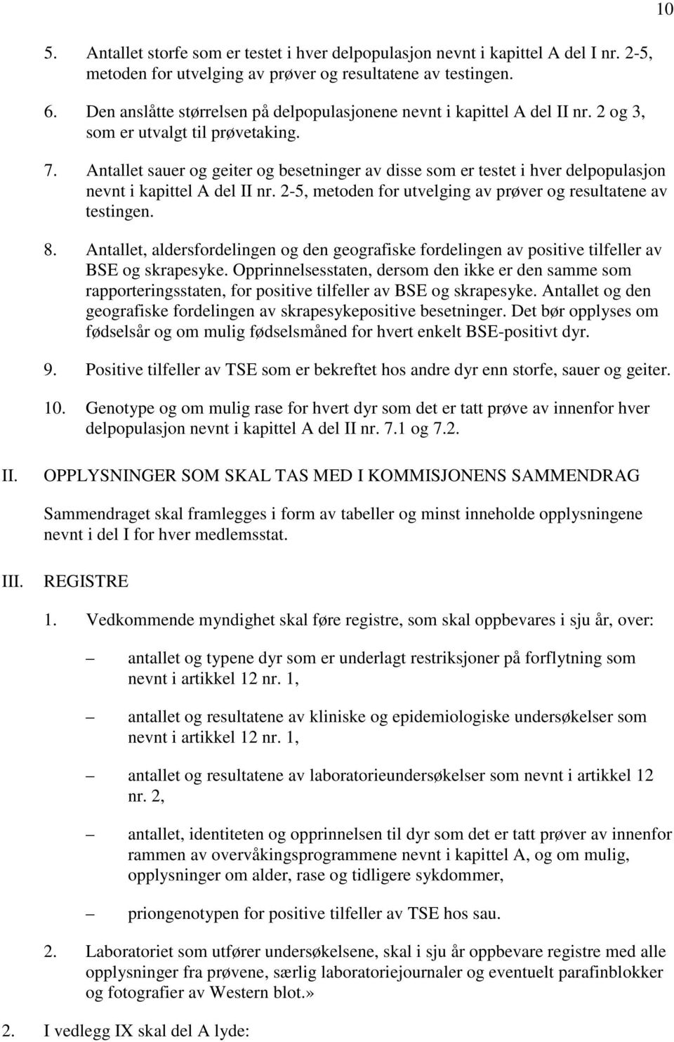 Antallet sauer og geiter og besetninger av disse som er testet i hver delpopulasjon nevnt i kapittel A del II nr. 2-5, metoden for utvelging av prøver og resultatene av testingen. 8.