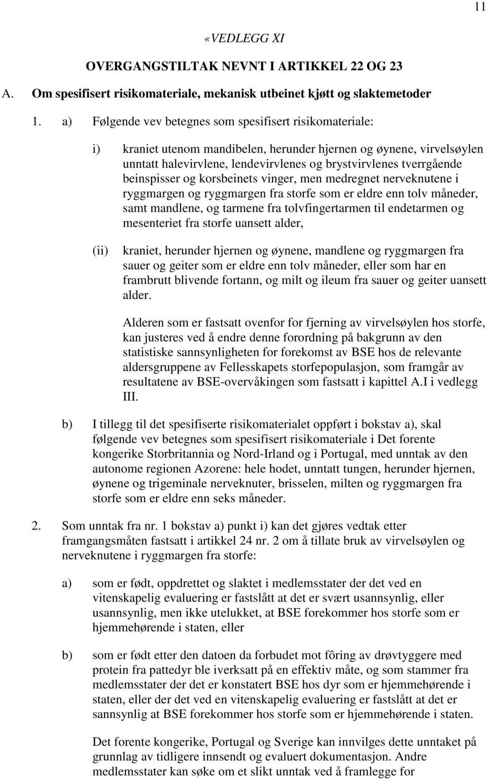 beinspisser og korsbeinets vinger, men medregnet nerveknutene i ryggmargen og ryggmargen fra storfe som er eldre enn tolv måneder, samt mandlene, og tarmene fra tolvfingertarmen til endetarmen og