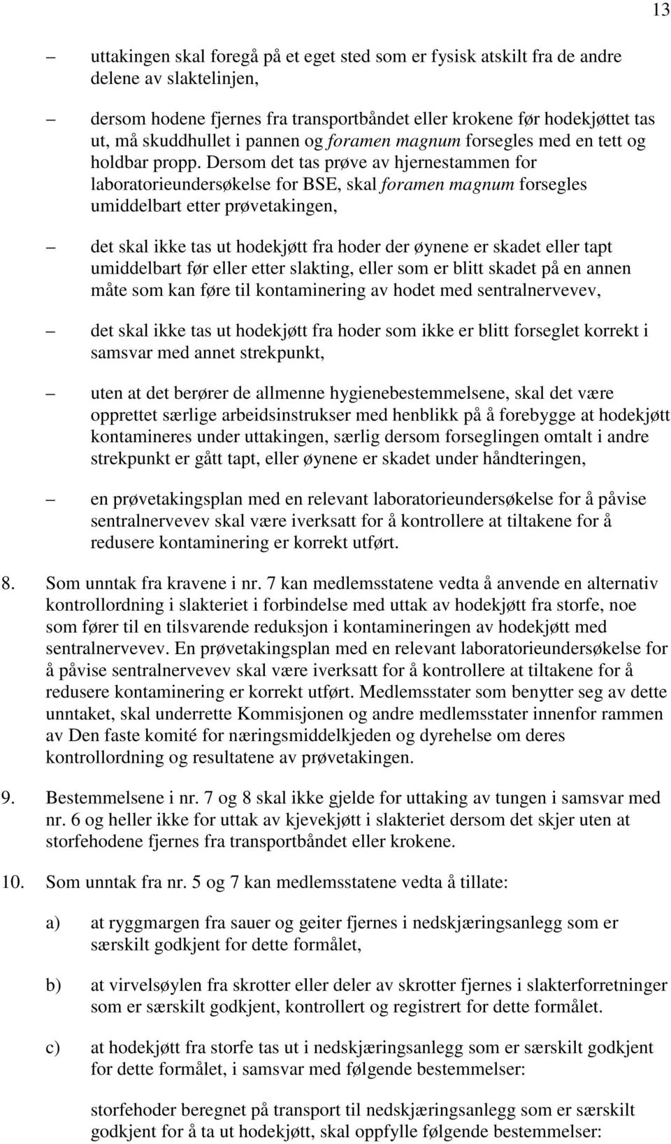 Dersom det tas prøve av hjernestammen for laboratorieundersøkelse for BSE, skal foramen magnum forsegles umiddelbart etter prøvetakingen, det skal ikke tas ut hodekjøtt fra hoder der øynene er skadet