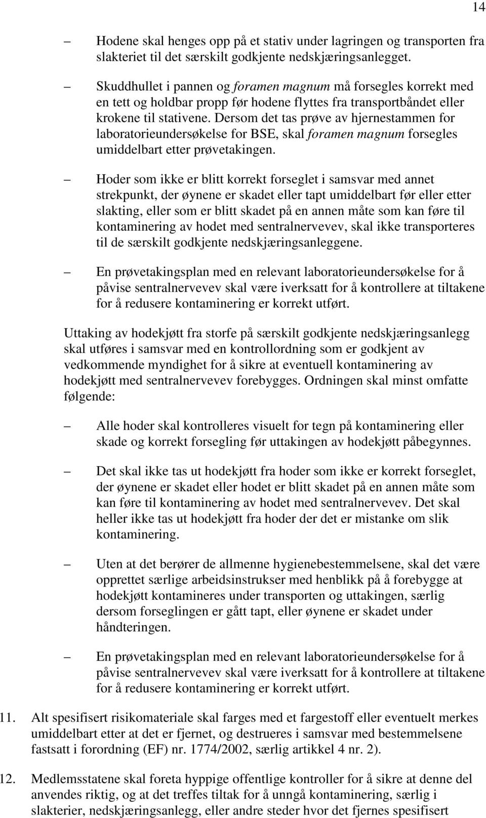 Dersom det tas prøve av hjernestammen for laboratorieundersøkelse for BSE, skal foramen magnum forsegles umiddelbart etter prøvetakingen.