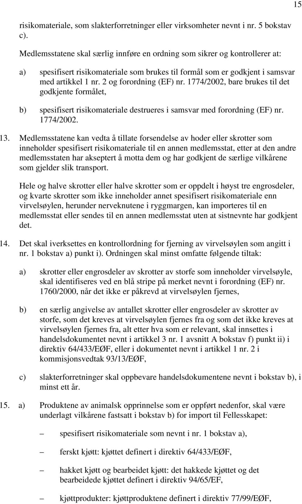 1774/2002, bare brukes til det godkjente formålet, b) spesifisert risikomateriale destrueres i samsvar med forordning (EF) nr. 1774/2002. 13.