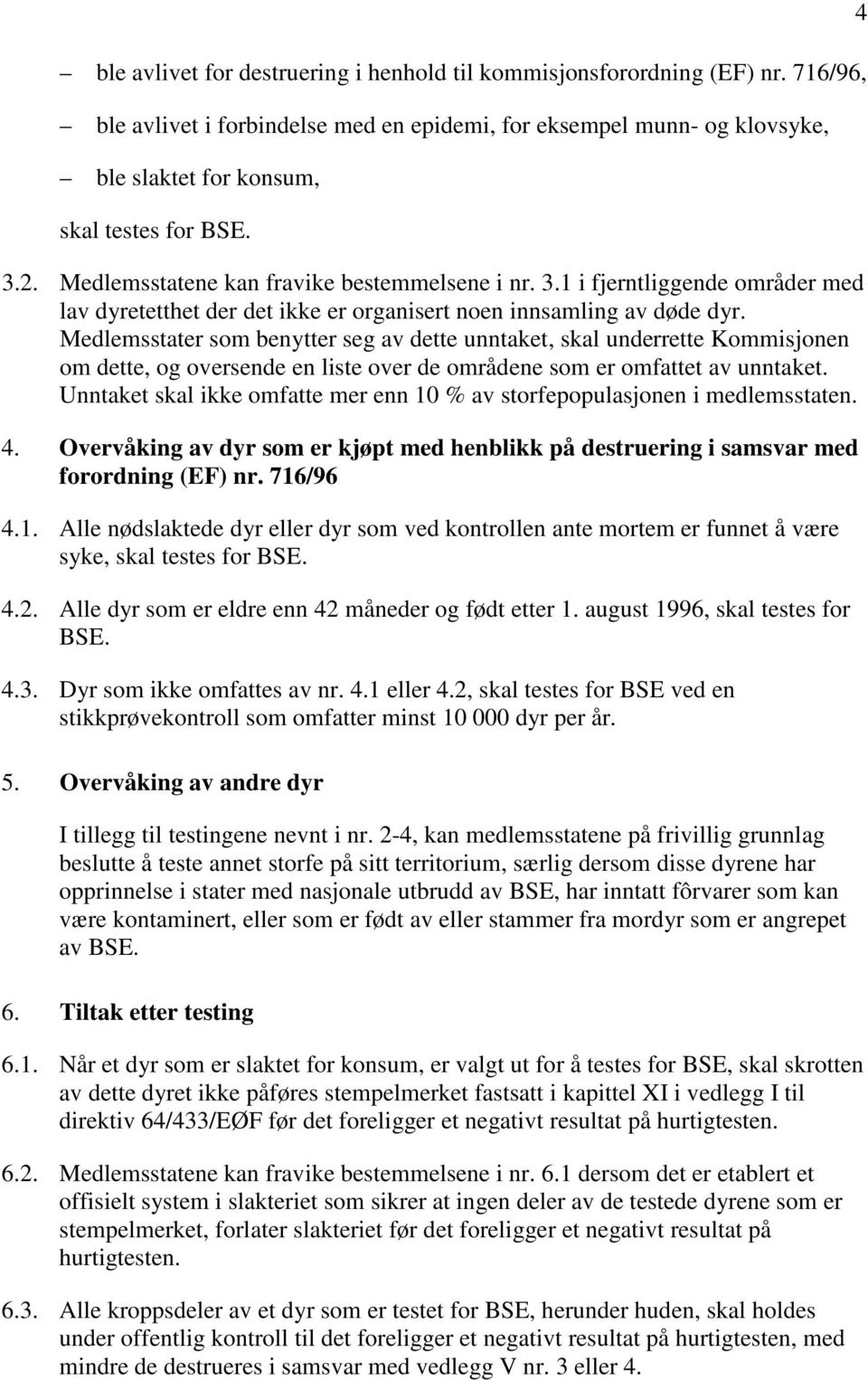 Medlemsstater som benytter seg av dette unntaket, skal underrette Kommisjonen om dette, og oversende en liste over de områdene som er omfattet av unntaket.