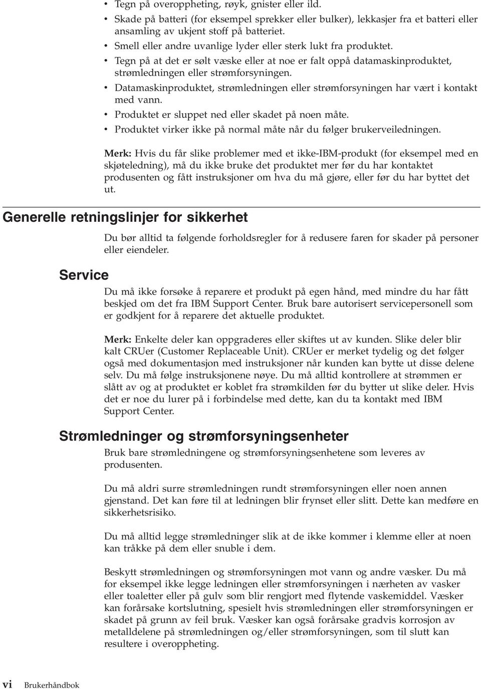 v Datamaskinproduktet, strømledningen eller strømforsyningen har vært i kontakt med vann. v Produktet er sluppet ned eller skadet på noen måte.