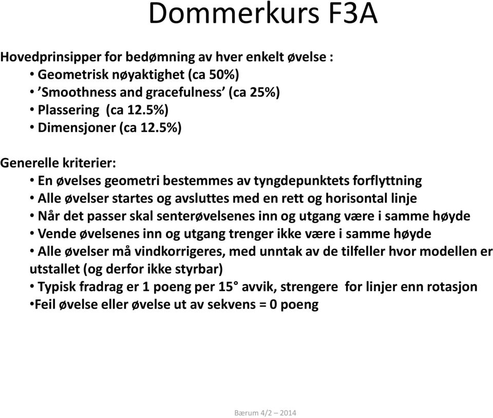 skal senterøvelsenes inn og utgang være i samme høyde Vende øvelsenes inn og utgang trenger ikke være i samme høyde Alle øvelser må vindkorrigeres, med unntak av de