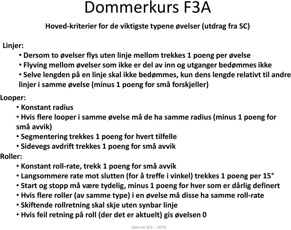 samme øvelse må de ha samme radius (minus 1 poeng for små avvik) Segmentering trekkes 1 poeng for hvert tilfelle Sidevegs avdrift trekkes 1 poeng for små avvik Roller: Konstant roll-rate, trekk 1