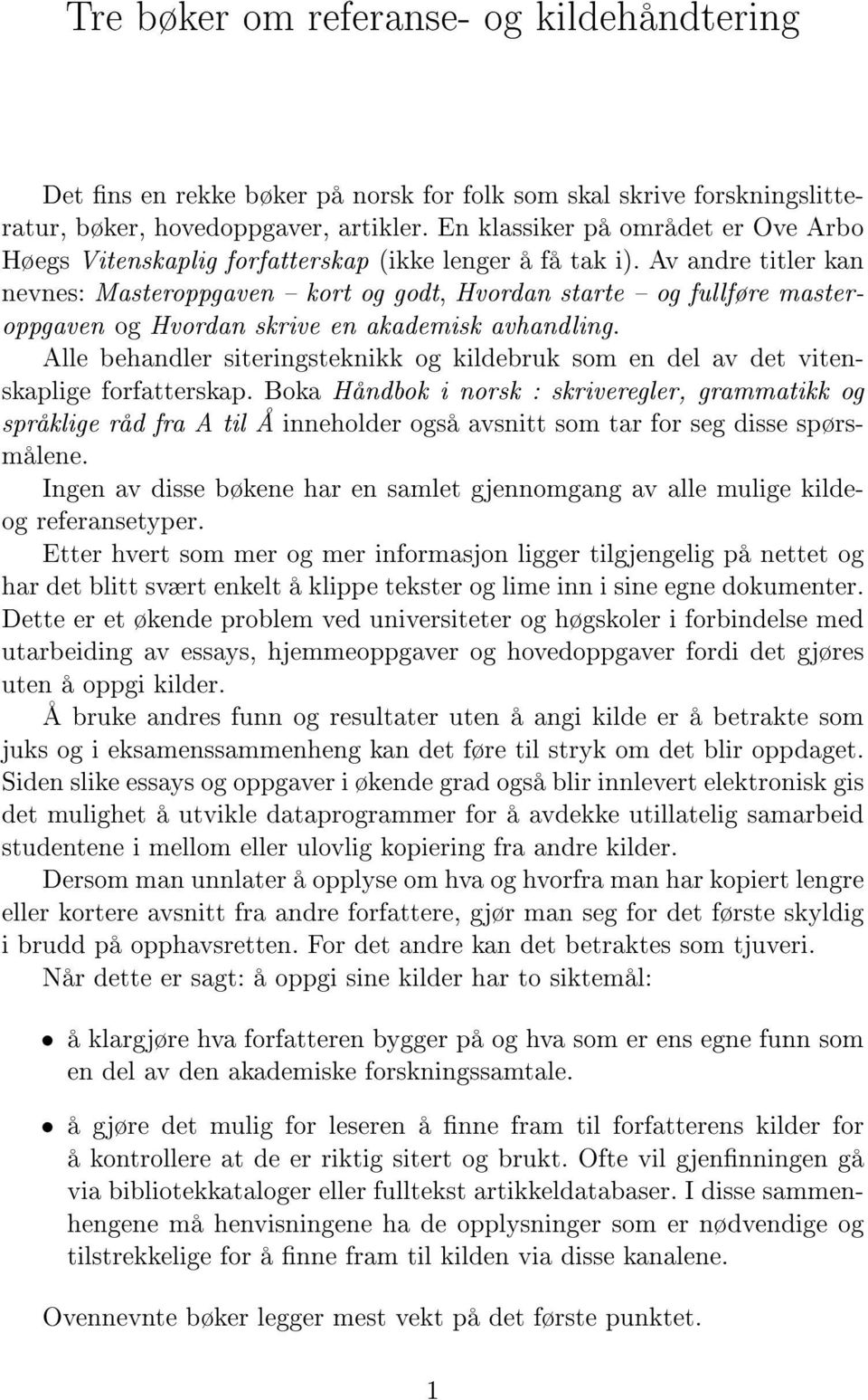 Av andre titler kan nevnes: Masteroppgaven kort og godt, Hvordan starte og fullføre masteroppgaven og Hvordan skrive en akademisk avhandling.