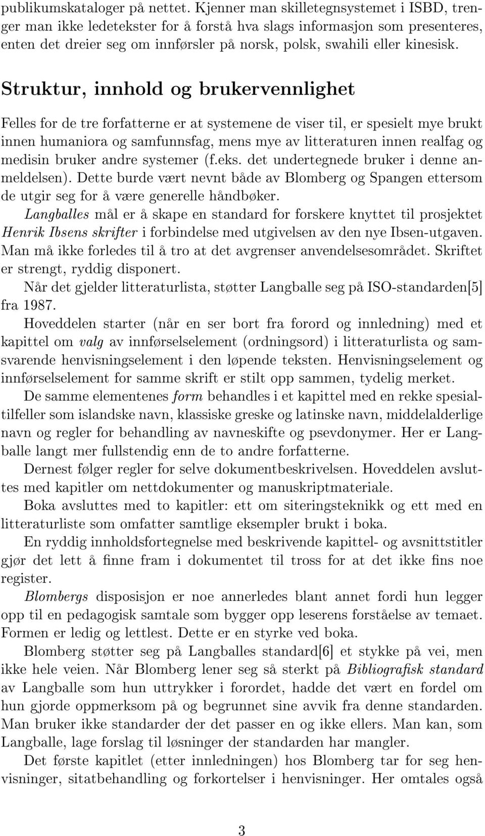 Struktur, innhold og brukervennlighet Felles for de tre forfatterne er at systemene de viser til, er spesielt mye brukt innen humaniora og samfunnsfag, mens mye av litteraturen innen realfag og