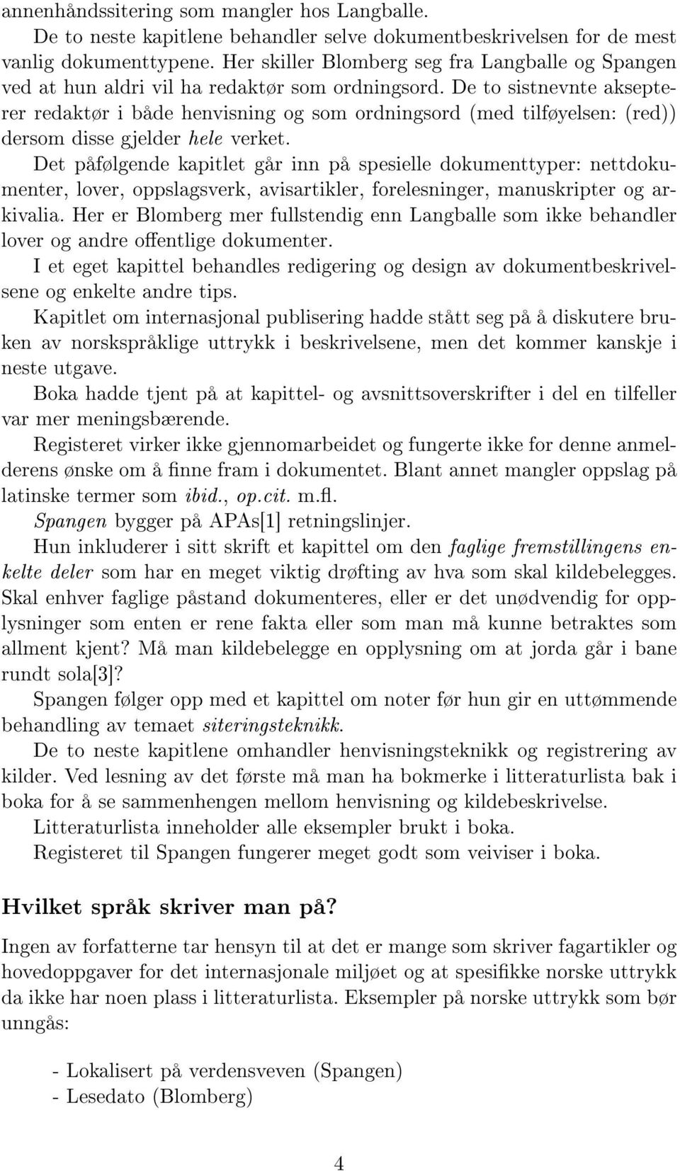 De to sistnevnte aksepterer redaktør i både henvisning og som ordningsord (med tilføyelsen: (red)) dersom disse gjelder hele verket.