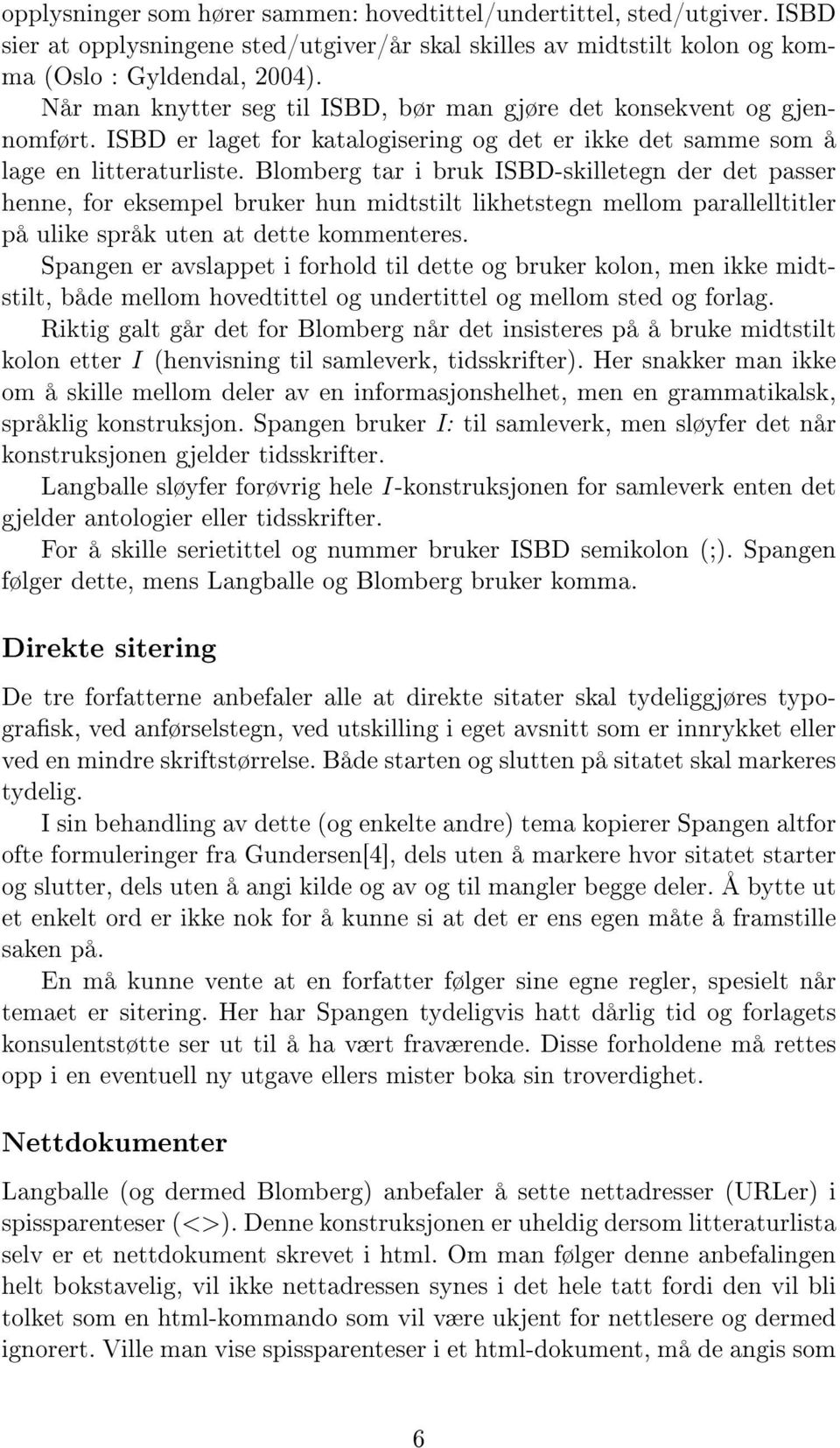 Blomberg tar i bruk ISBD-skilletegn der det passer henne, for eksempel bruker hun midtstilt likhetstegn mellom parallelltitler på ulike språk uten at dette kommenteres.