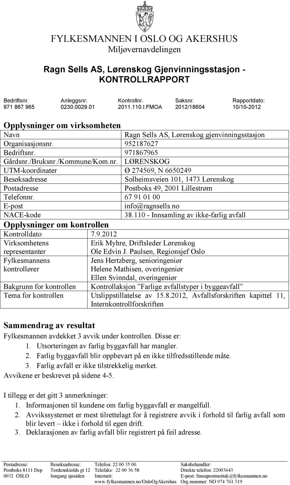 952187627 Bedriftsnr. 971867965 Gårdsnr./Bruksnr./Kommune/Kom.nr. LØRENSKOG UTM-koordinater Ø 274569, N 6650249 Besøksadresse Solheimsveien 101, 1473 Lørenskog Postadresse Postboks 49, 2001 Lillestrøm Telefonnr.