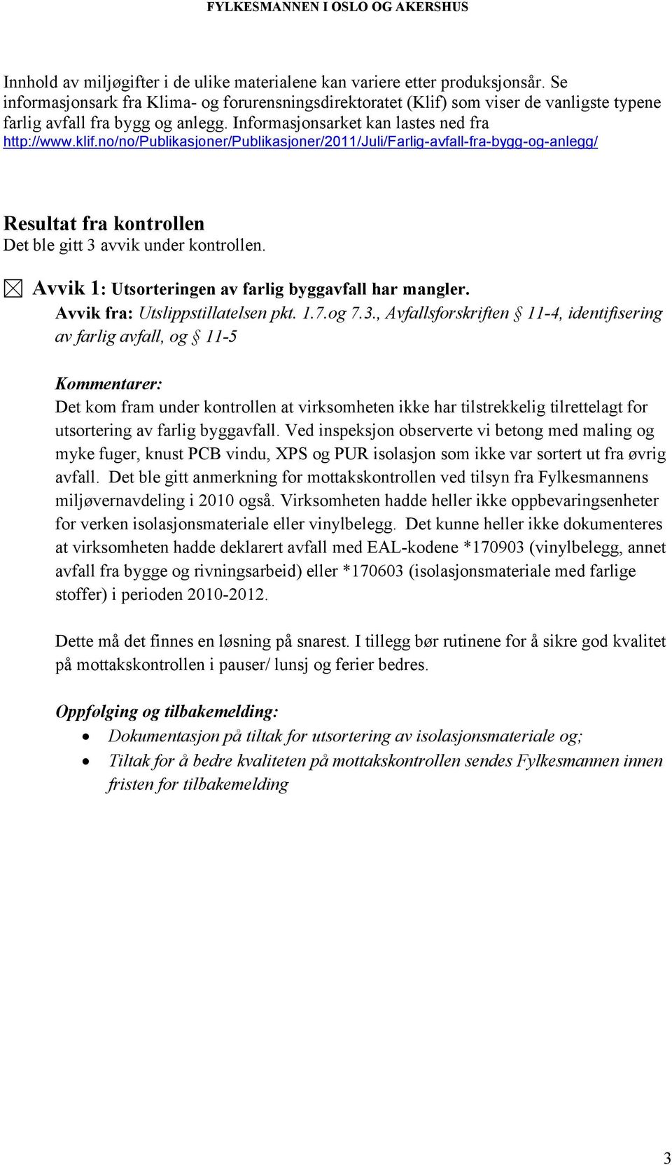 no/no/publikasjoner/publikasjoner/2011/juli/farlig-avfall-fra-bygg-og-anlegg/ Resultat fra kontrollen Det ble gitt 3 avvik under kontrollen. Avvik 1: Utsorteringen av farlig byggavfall har mangler.