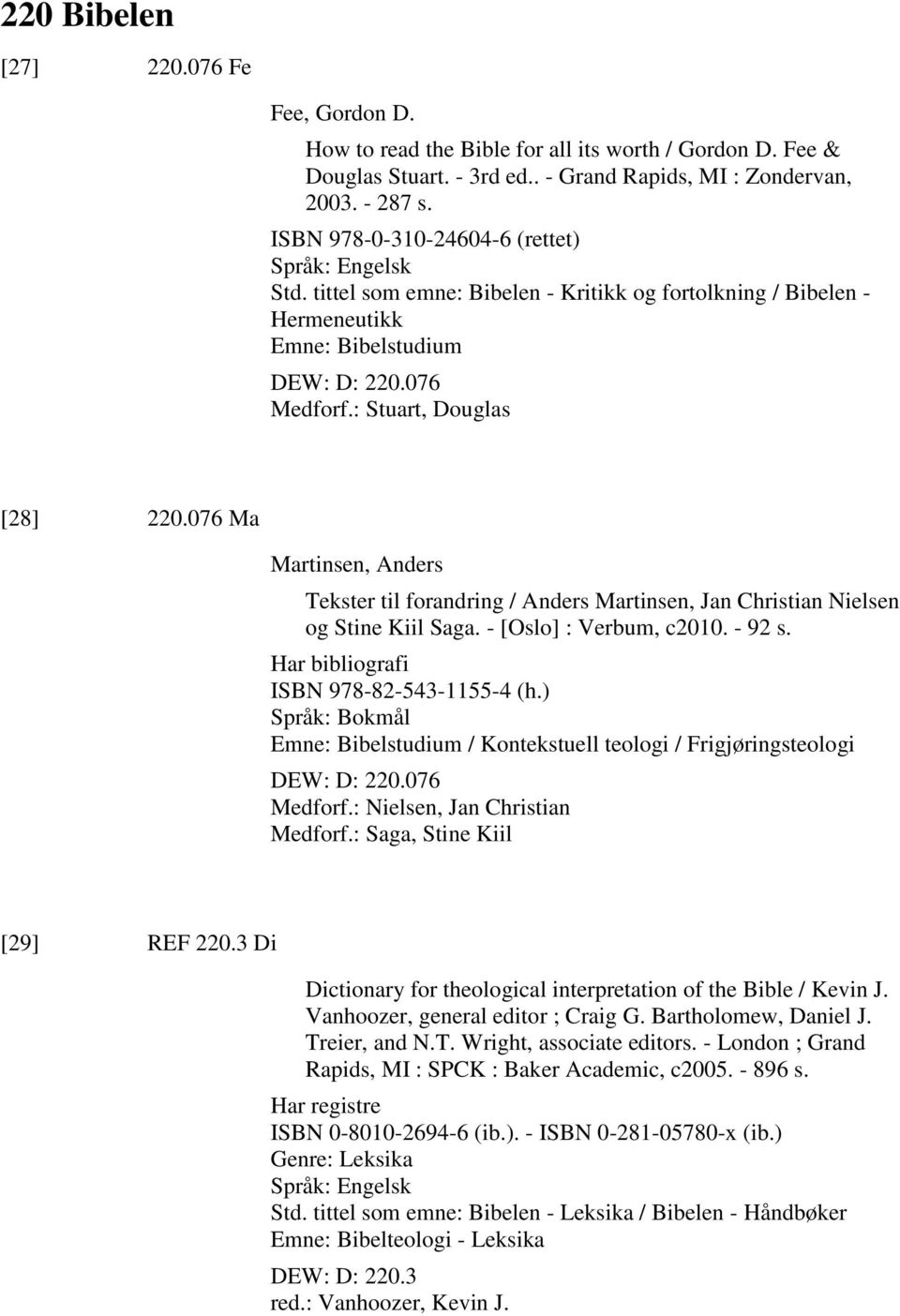 076 Ma Martinsen, Anders Tekster til forandring / Anders Martinsen, Jan Christian Nielsen og Stine Kiil Saga. - [Oslo] : Verbum, c2010. - 92 s. Har bibliografi ISBN 978-82-543-1155-4 (h.