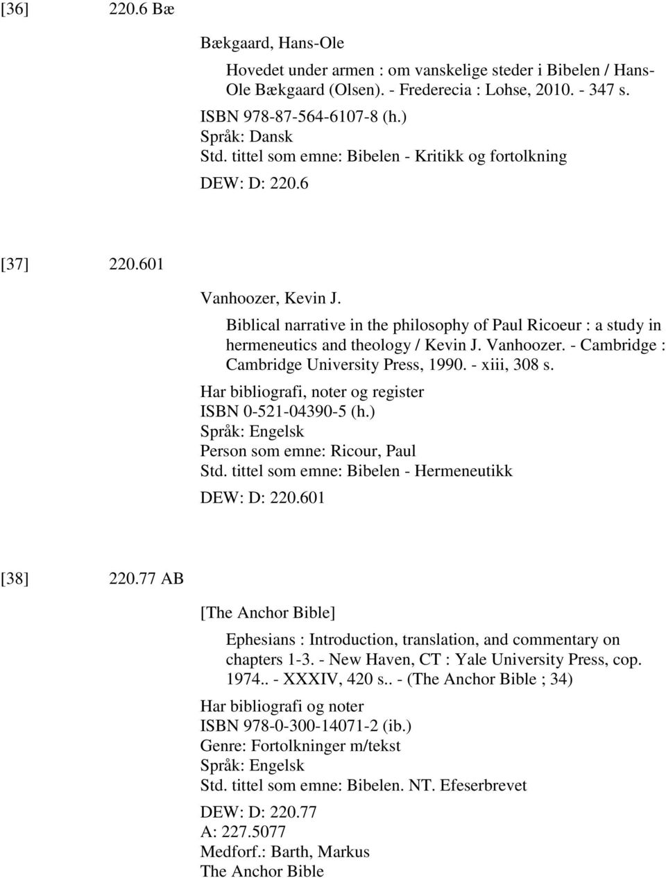 Vanhoozer. - Cambridge : Cambridge University Press, 1990. - xiii, 308 s. Har bibliografi, noter og register ISBN 0-521-04390-5 (h.) Person som emne: Ricour, Paul Std.