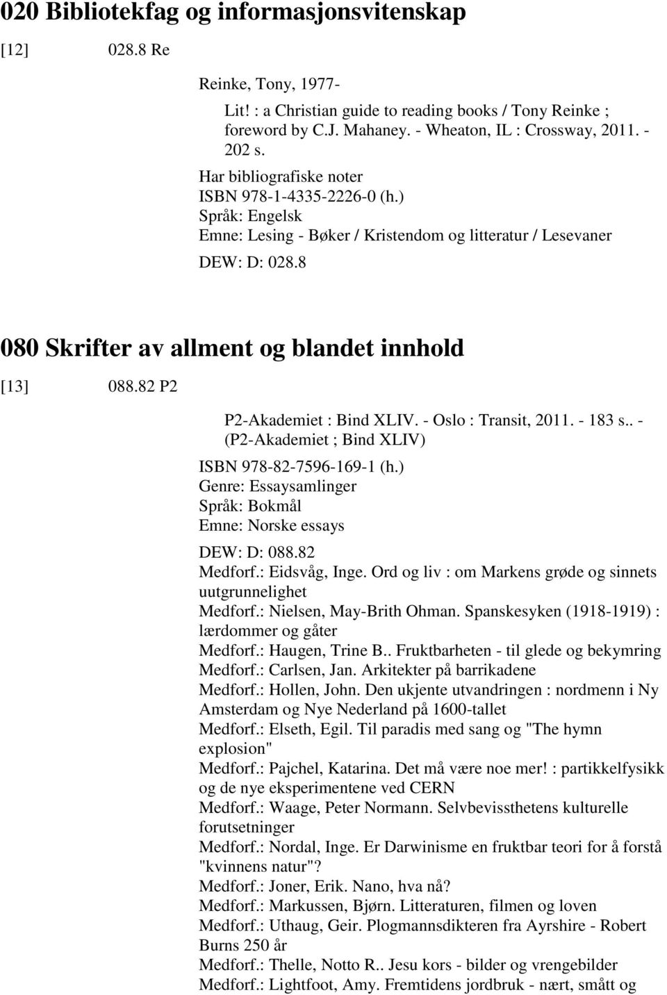 82 P2 P2-Akademiet : Bind XLIV. - Oslo : Transit, 2011. - 183 s.. - (P2-Akademiet ; Bind XLIV) ISBN 978-82-7596-169-1 (h.) Genre: Essaysamlinger Emne: Norske essays DEW: D: 088.82 Medforf.