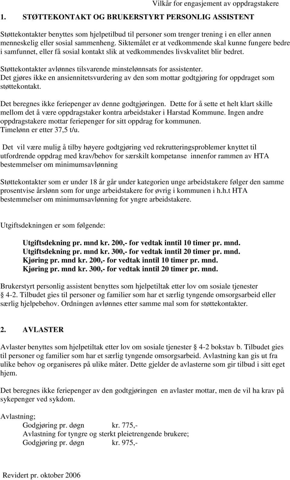 Støttekontakter avlønnes tilsvarende minstelønnsats for assistenter. Det gjøres ikke en ansiennitetsvurdering av den som mottar godtgjøring for oppdraget som støttekontakt.