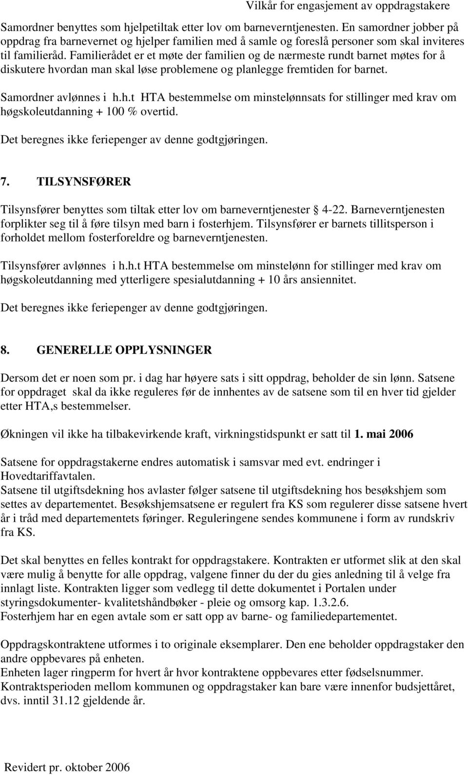 Familierådet er et møte der familien og de nærmeste rundt barnet møtes for å diskutere hvordan man skal løse problemene og planlegge fremtiden for barnet. Samordner avlønnes i h.h.t HTA bestemmelse om minstelønnsats for stillinger med krav om høgskoleutdanning + 100 % overtid.