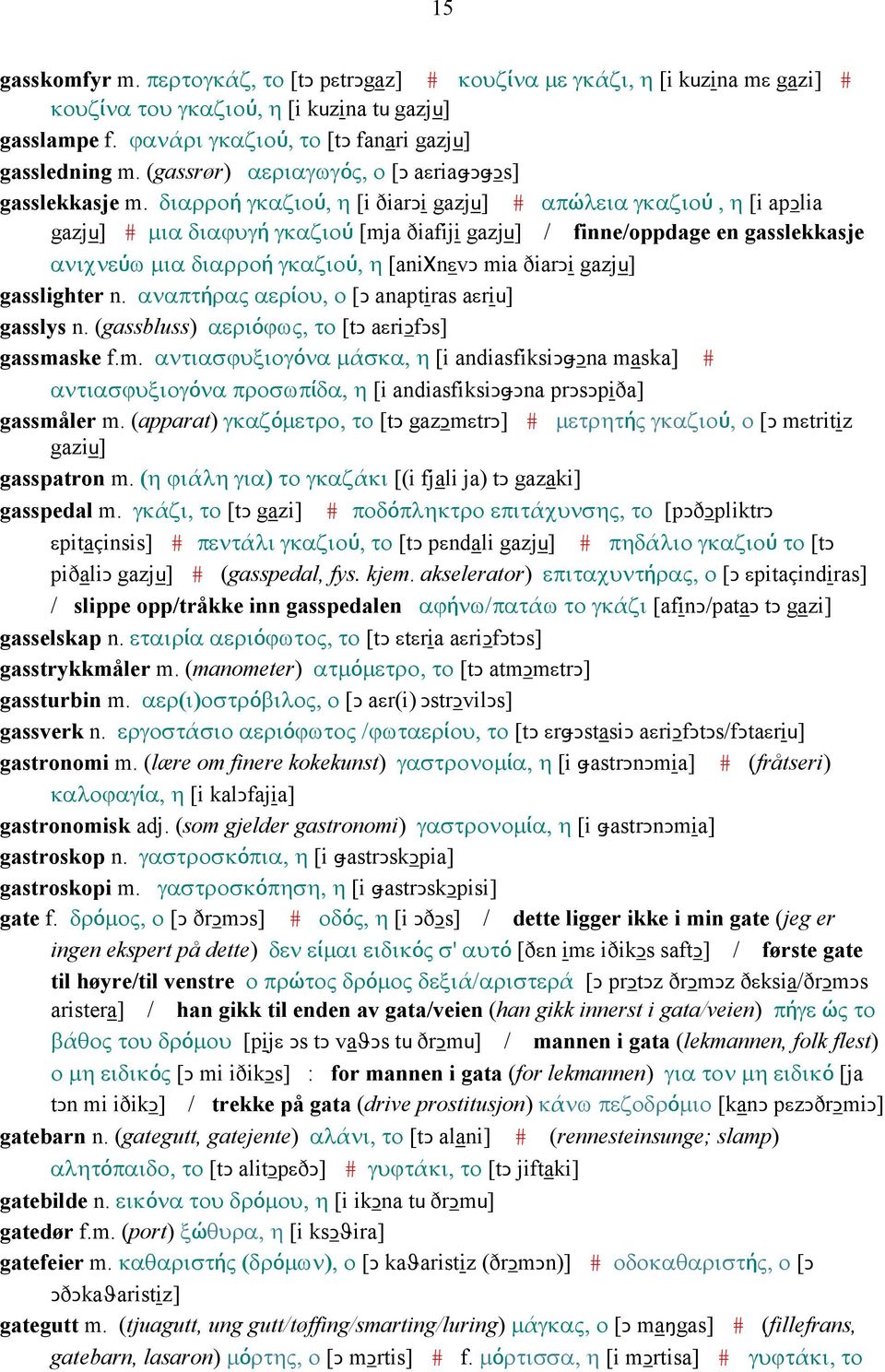 διαρροή γκαζιού, η [i ðiarǥi gazju] # απώλεια γκαζιού, η [i apǥlia gazju] # µια διαϕυγή γκαζιού [mja ðiafiji gazju] / finne/oppdage en gasslekkasje ανιχνεύω µια διαρροή γκαζιού, η [aniχnεvǥ mia