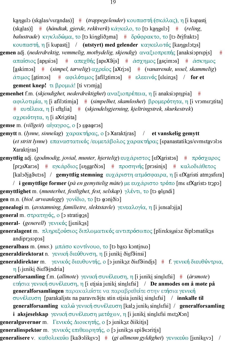 (nederdrektig, vemmelig, motbydelig, skjendig) αναξιοπρεπής [anaksiǥprεpis] # απαίσιος [apεsiǥs] # απεχθής [apεχϑis] # άσχηµος [asçimǥs] # άσκηµος [askimǥs] # (simpel, tarvelig) αχρείος [aχriǥs] #