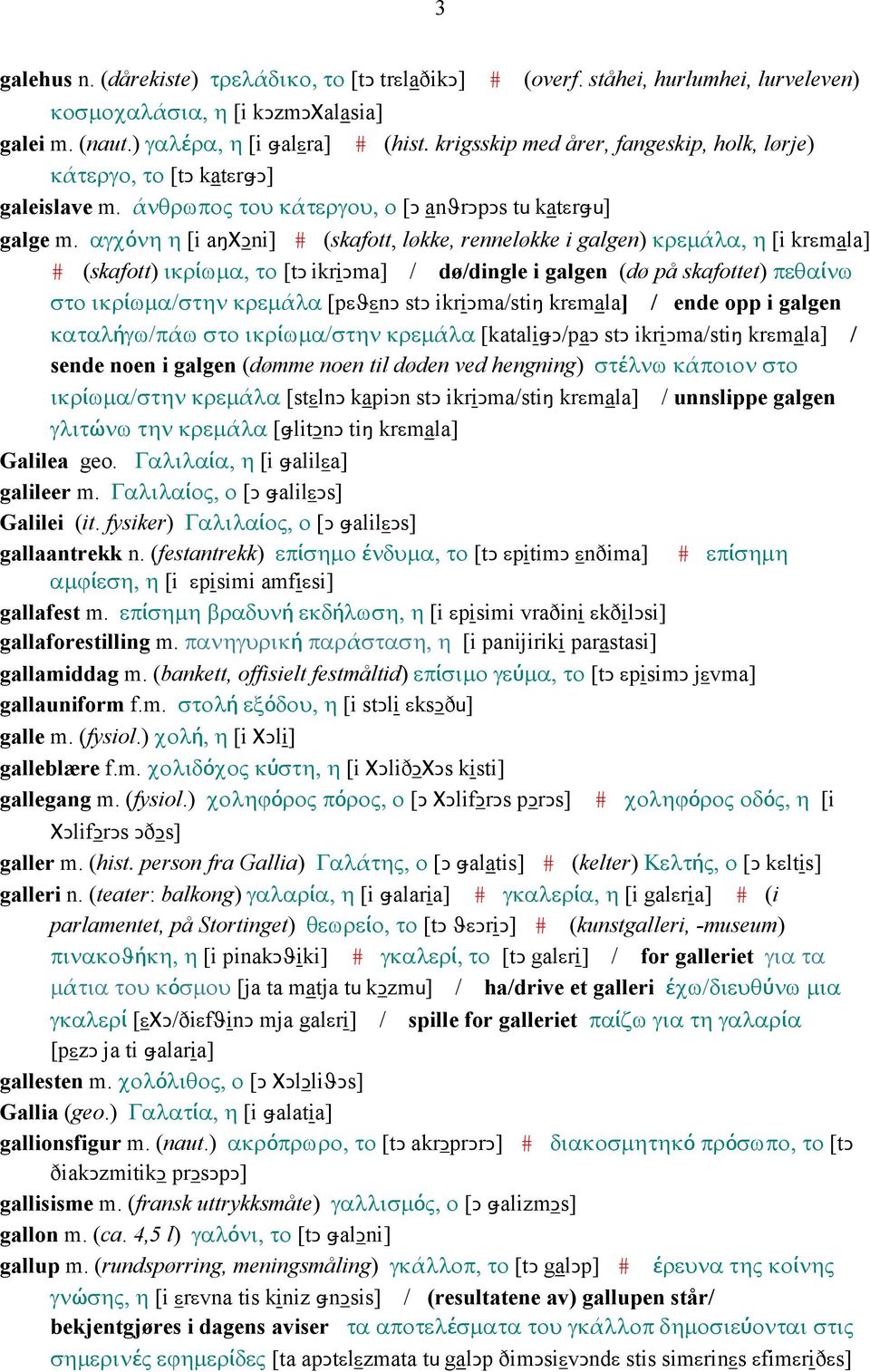 αγχόνη η [i aŋχǥni] # (skafott, løkke, renneløkke i galgen) κρεµάλα, η [i krεmala] # (skafott) ικρίωµα, το [tǥ ikriǥma] / dø/dingle i galgen (dø på skafottet) πεθαίνω στο ικρίωµα/στην κρεµάλα [pεϑεnǥ