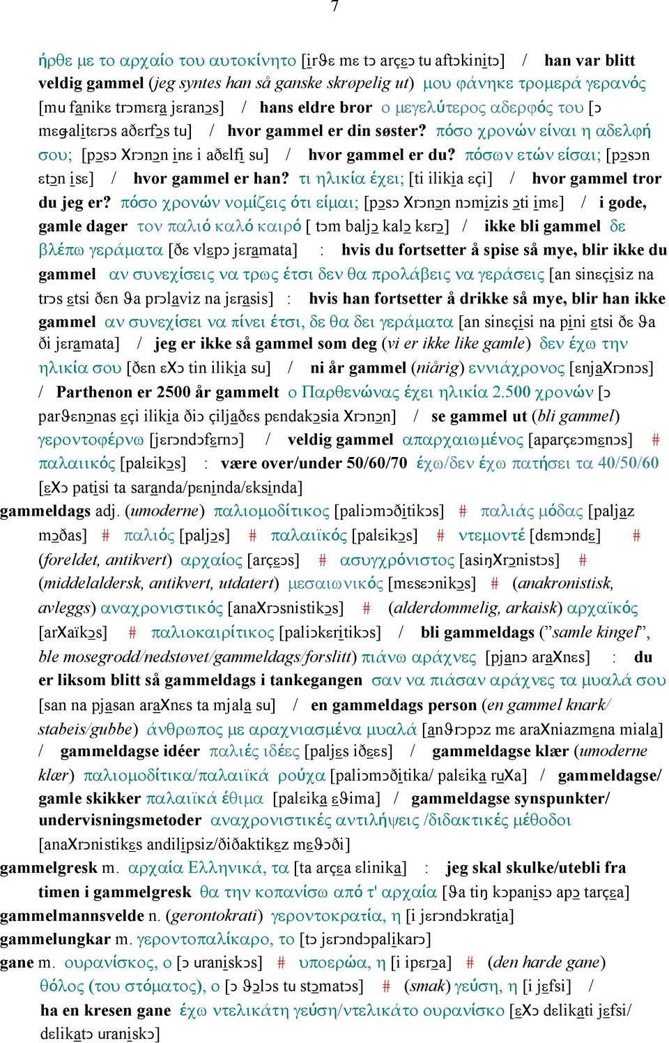 πόσων ετών είσαι; [pǥsǥn εtǥn isε] / hvor gammel er han? τι ηλικία έχει; [ti ilikia εçi] / hvor gammel tror du jeg er?