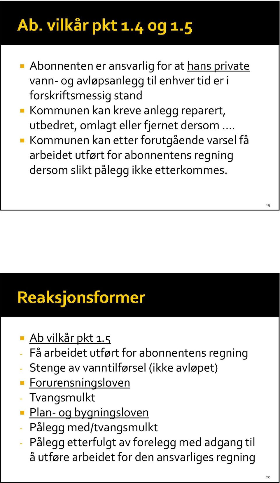 Kommunen kan etter forutgående varsel få arbeidet utført for abonnentens regning dersom slikt pålegg ikke etterkommes. 19 Ab vilkår pkt 1.