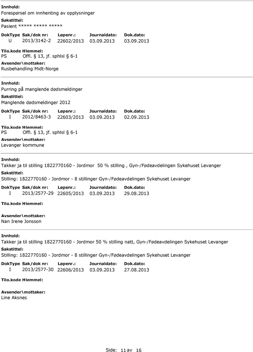 1822770160 - Jordmor - 8 stillinger Gyn-/Fødeavdelingen Sykehuset Levanger 2013/2577-29 22605/2013 Nan rene Jonsson Takker ja til stilling 1822770160 - Jordmor 50 % stilling