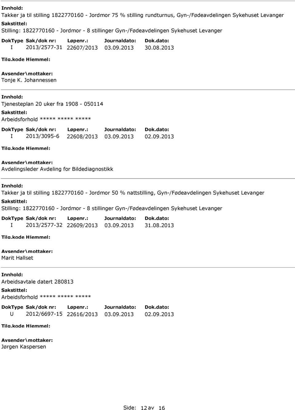 Johannessen Tjenesteplan 20 uker fra 1908-050114 Arbeidsforhold ***** ***** ***** 2013/3095-6 22608/2013 Avdelingsleder Avdeling for Bildediagnostikk Takker ja til stilling 1822770160