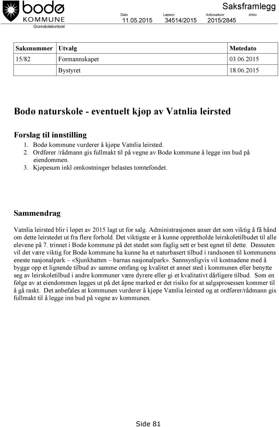 Ordfører /rådmann gis fullmakt til på vegne av Bodø kommune å legge inn bud på eiendommen. 3. Kjøpesum inkl omkostninger belastes tomtefondet.