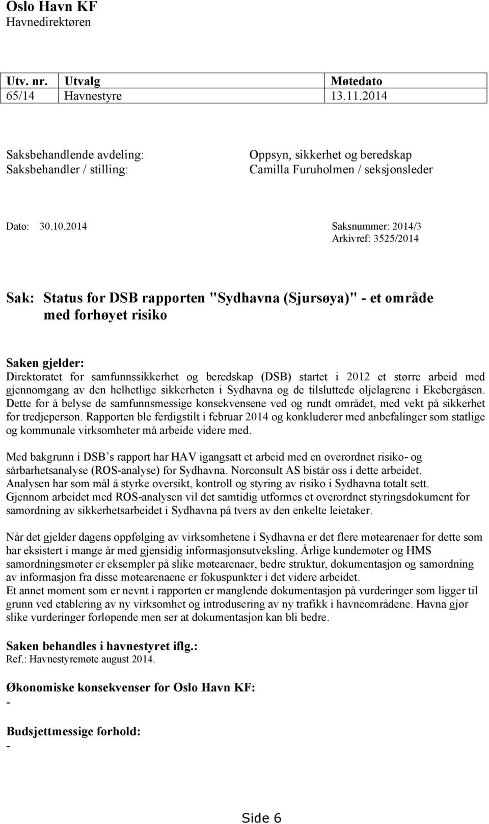 2014 Saksnummer: 2014/3 Arkivref: 3525/2014 Sak: Status for DSB rapporten "Sydhavna (Sjursøya)" - et område med forhøyet risiko Saken gjelder: Direktoratet for samfunnssikkerhet og beredskap (DSB)