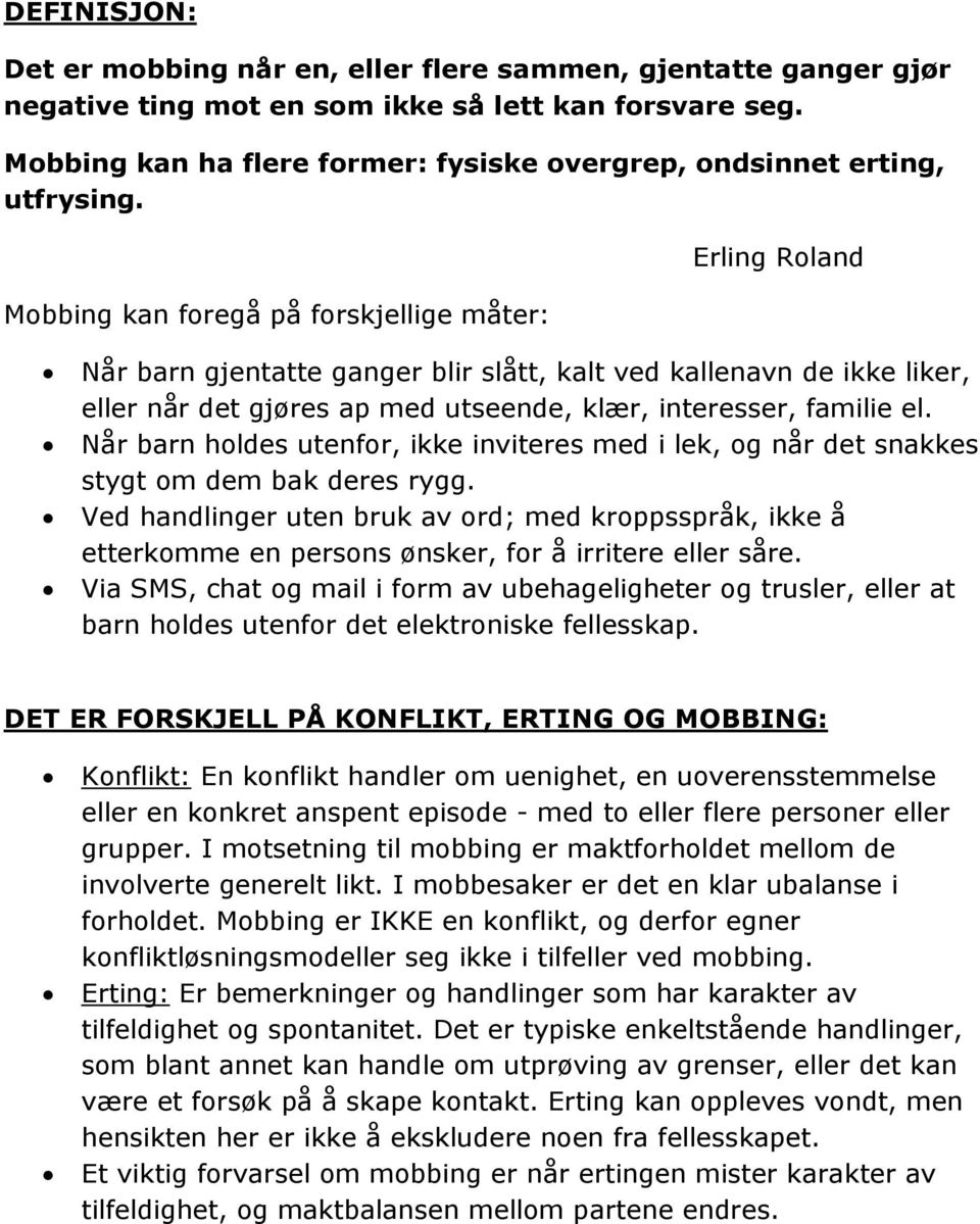 Mobbing kan foregå på forskjellige måter: Erling Roland Når barn gjentatte ganger blir slått, kalt ved kallenavn de ikke liker, eller når det gjøres ap med utseende, klær, interesser, familie el.