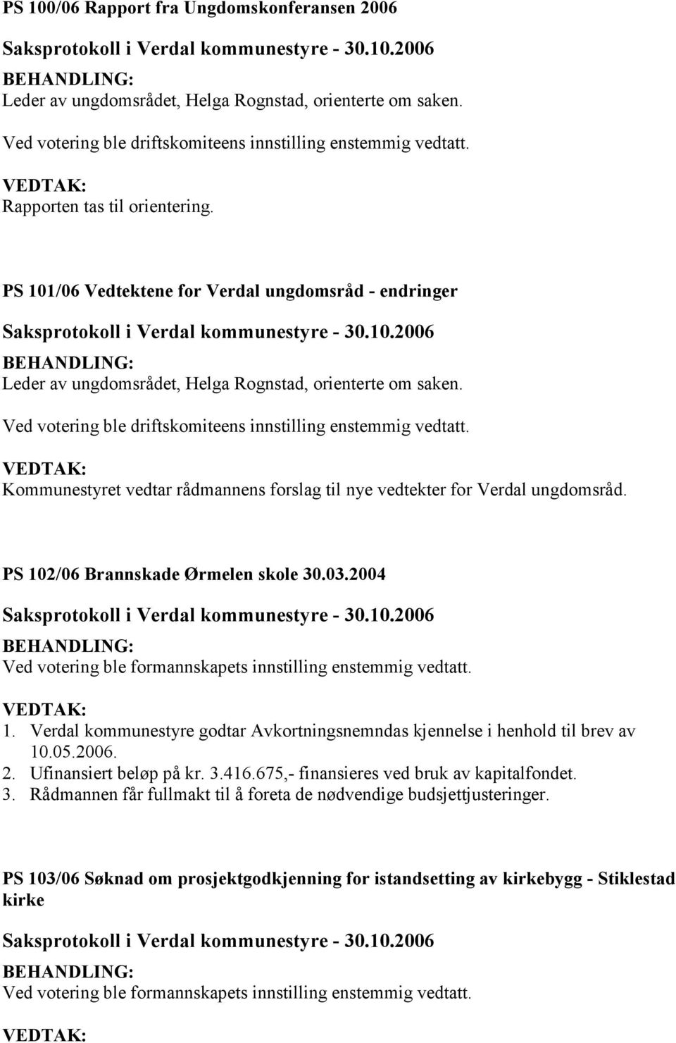 Kommunestyret vedtar rådmannens forslag til nye vedtekter for Verdal ungdomsråd. PS 102/06 Brannskade Ørmelen skole 30.03.2004 Ved votering ble formannskapets innstilling enstemmig vedtatt. 1. Verdal kommunestyre godtar Avkortningsnemndas kjennelse i henhold til brev av 10.