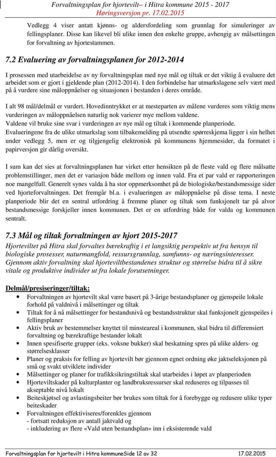 2 Evaluering av forvaltningsplanen for 2012-2014 I prosessen med utarbeidelse av ny forvaltningsplan med nye mål og tiltak er det viktig å evaluere det arbeidet som er gjort i gjeldende plan