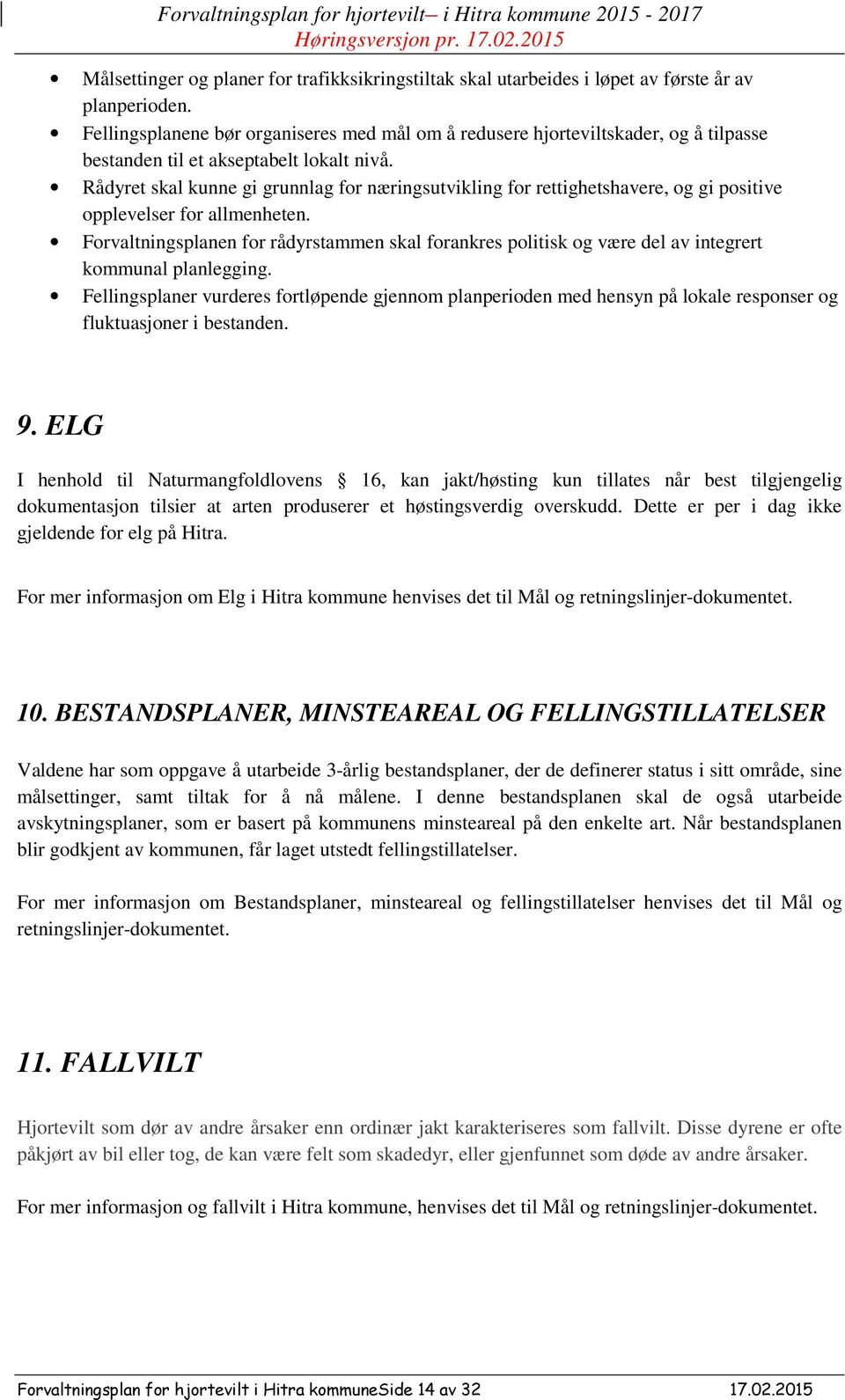 Rådyret skal kunne gi grunnlag for næringsutvikling for rettighetshavere, og gi positive opplevelser for allmenheten.