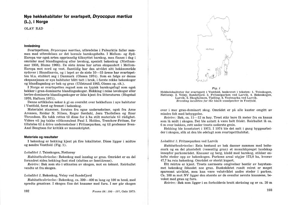 Mellom- og Syd Europa var også arten opprinnelig tilknyttet barskog, men finnes i dag i områder med blandingsskog eller løvskog, spesielt bøkeskog (Niethammer 1938, Blume 1966).