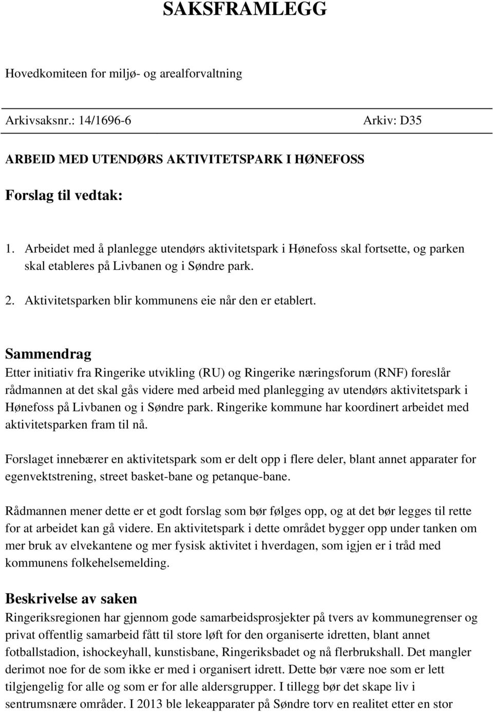 Sammendrag Etter initiativ fra Ringerike utvikling (RU) og Ringerike næringsforum (RNF) foreslår rådmannen at det skal gås videre med arbeid med planlegging av utendørs aktivitetspark i Hønefoss på